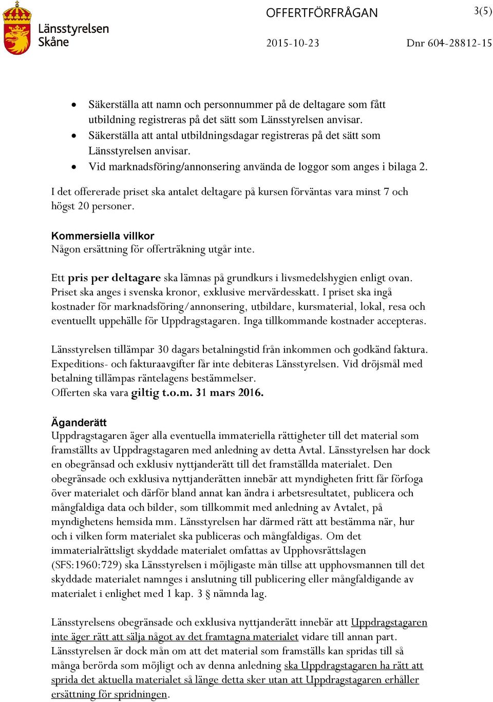 I det offererade priset ska antalet deltagare på kursen förväntas vara minst 7 och högst 20 personer. Kommersiella villkor Någon ersättning för offerträkning utgår inte.