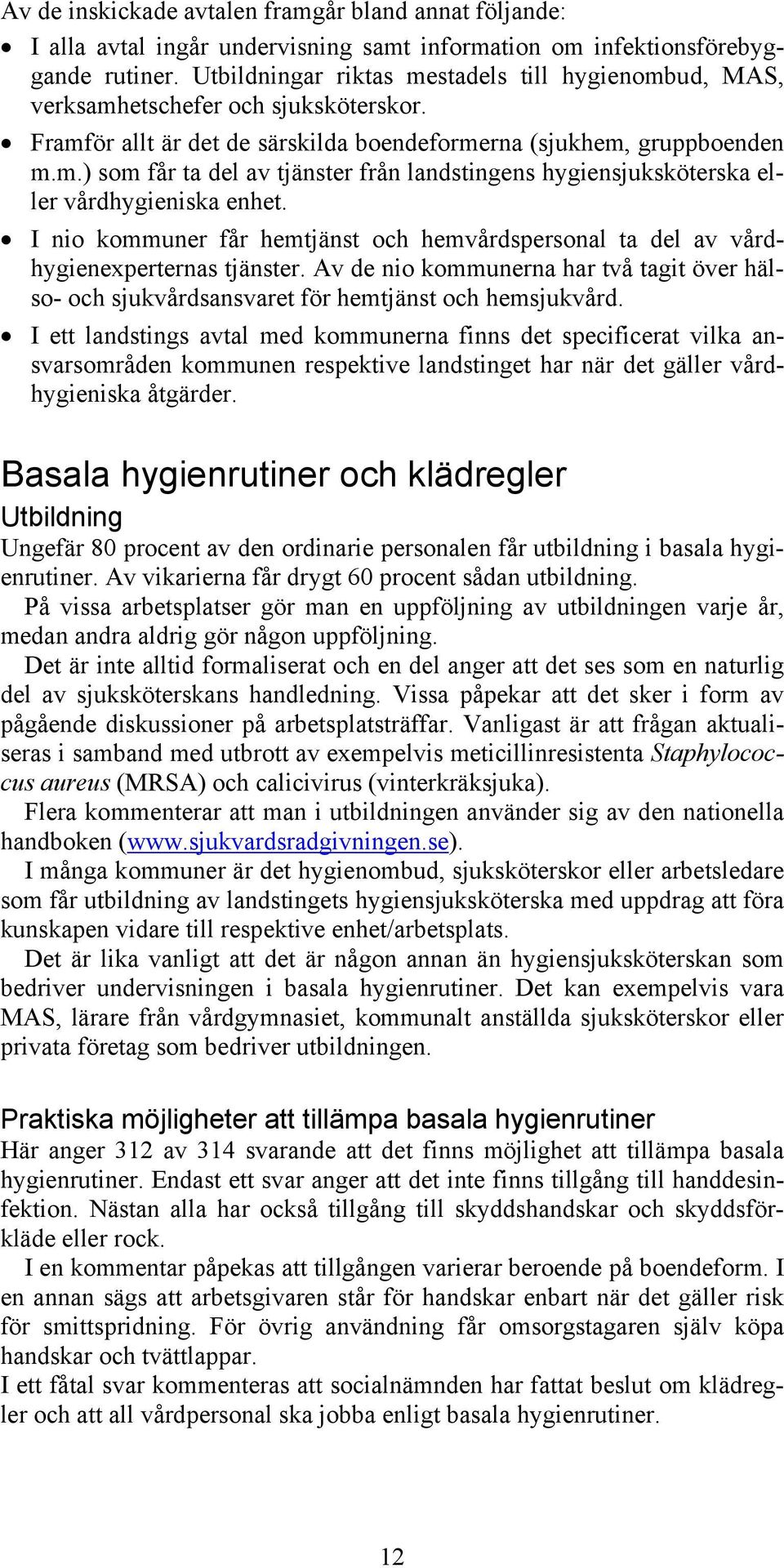 I nio kommuner får hemtjänst och hemvårdspersonal ta del av vårdhygienexperternas tjänster. Av de nio kommunerna har två tagit över hälso- och sjukvårdsansvaret för hemtjänst och hemsjukvård.