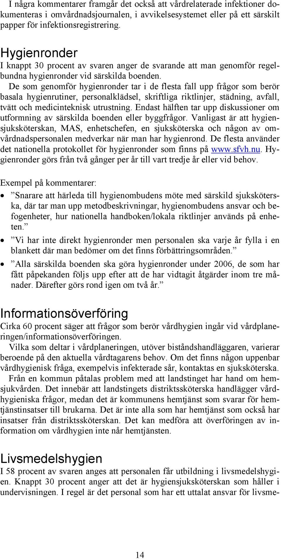 De som genomför hygienronder tar i de flesta fall upp frågor som berör basala hygienrutiner, personalklädsel, skriftliga riktlinjer, städning, avfall, tvätt och medicinteknisk utrustning.