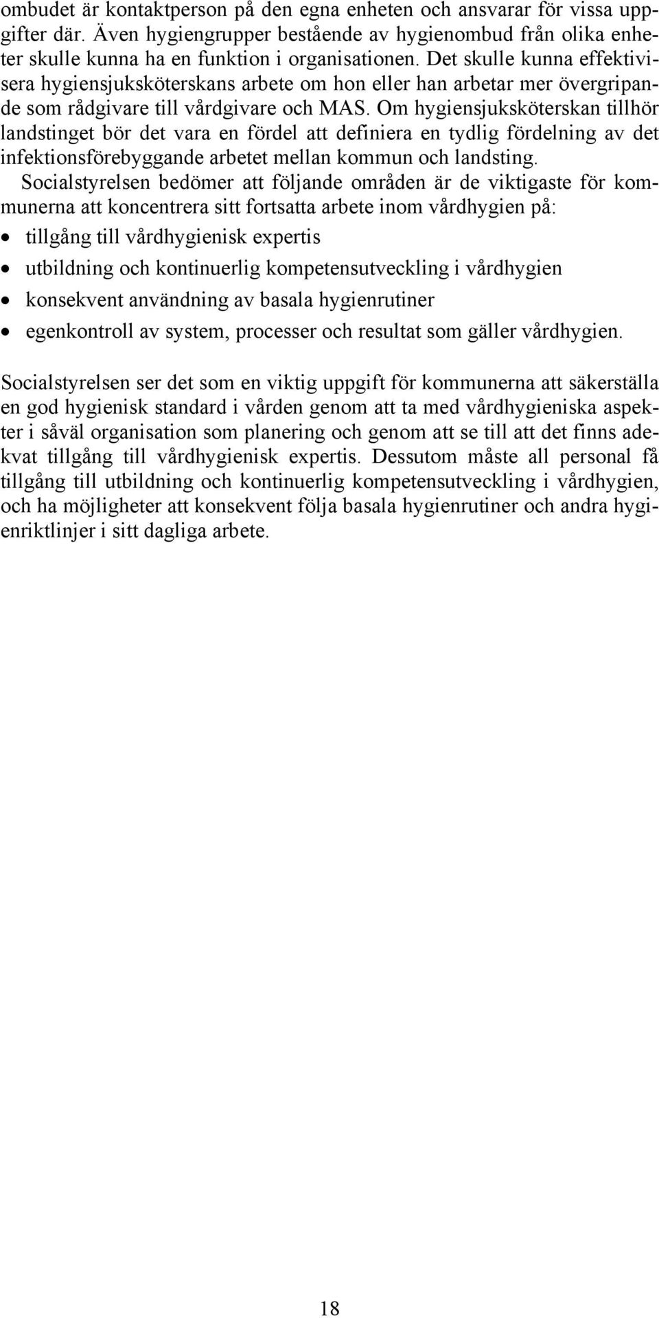 Om hygiensjuksköterskan tillhör landstinget bör det vara en fördel att definiera en tydlig fördelning av det infektionsförebyggande arbetet mellan kommun och landsting.