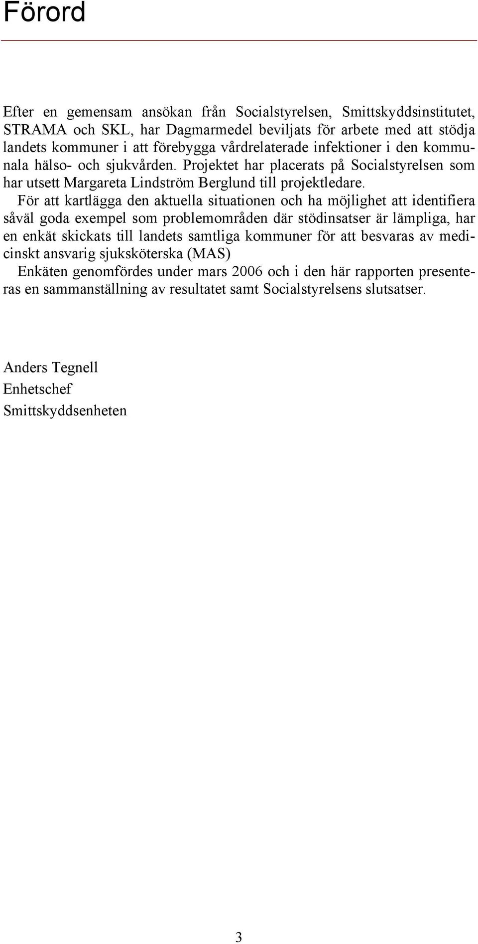 För att kartlägga den aktuella situationen och ha möjlighet att identifiera såväl goda exempel som problemområden där stödinsatser är lämpliga, har en enkät skickats till landets samtliga kommuner