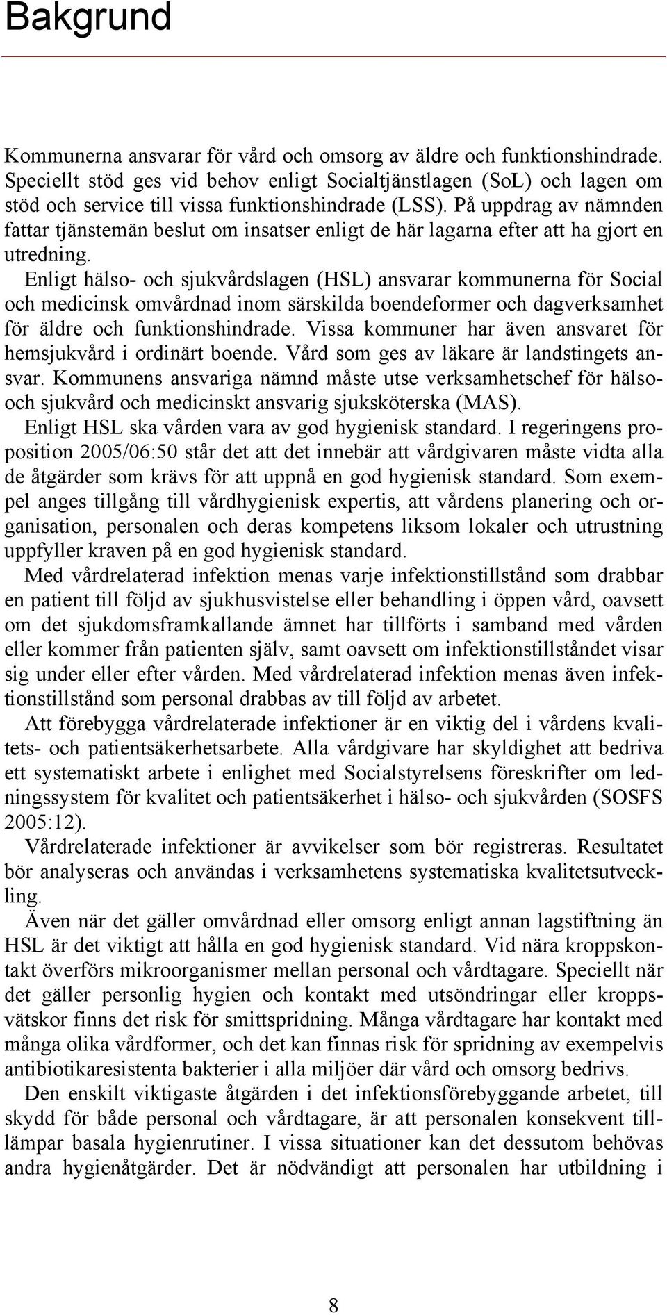 På uppdrag av nämnden fattar tjänstemän beslut om insatser enligt de här lagarna efter att ha gjort en utredning.