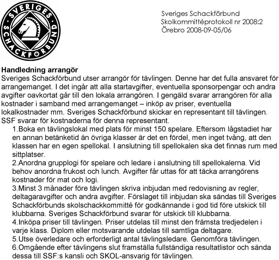 I gengäld svarar arrangören för alla kostnader i samband med arrangemanget inköp av priser, eventuella lokalkostnader mm. Sveriges Schackförbund skickar en representant till tävlingen.