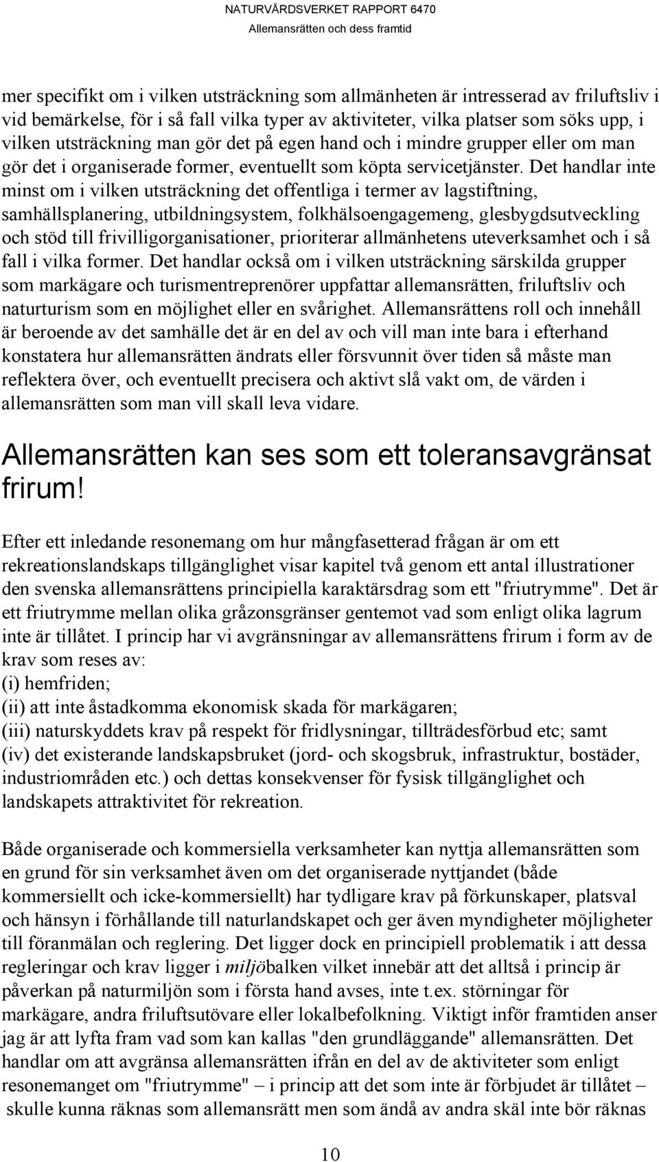 Det handlar inte minst om i vilken utsträckning det offentliga i termer av lagstiftning, samhällsplanering, utbildningsystem, folkhälsoengagemeng, glesbygdsutveckling och stöd till