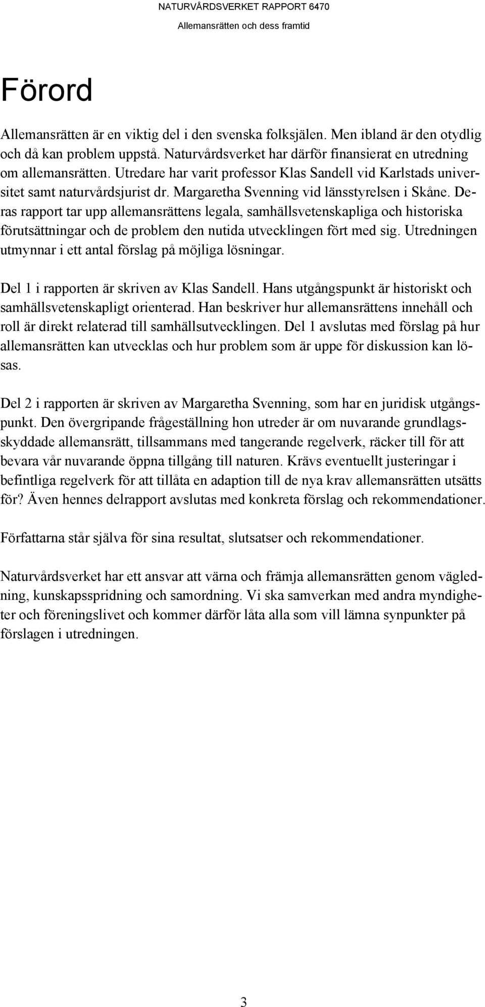 Deras rapport tar upp allemansrättens legala, samhällsvetenskapliga och historiska förutsättningar och de problem den nutida utvecklingen fört med sig.