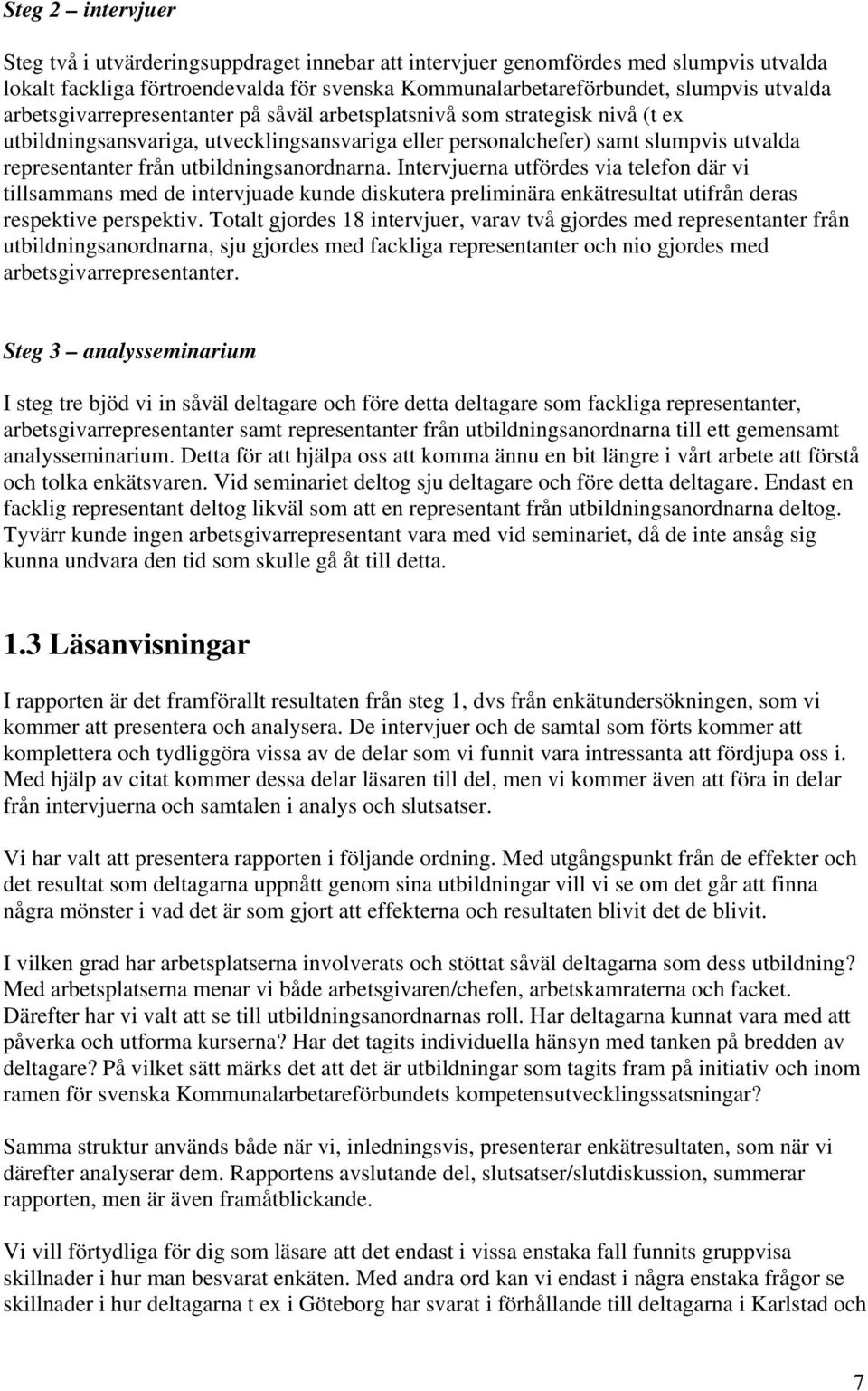 utbildningsanordnarna. Intervjuerna utfördes via telefon där vi tillsammans med de intervjuade kunde diskutera preliminära enkätresultat utifrån deras respektive perspektiv.