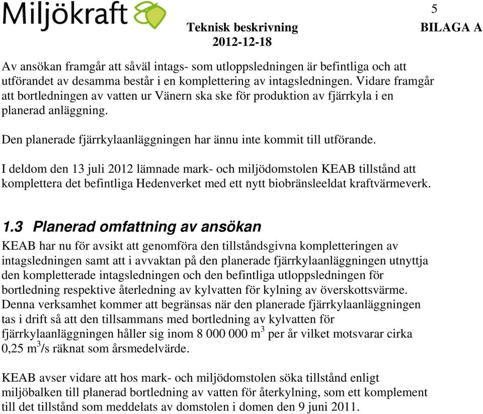 I deldom den 13 juli 2012 lämnade mark- och miljödomstolen KEAB tillstånd att komplettera det befintliga Hedenverket med ett nytt biobränsleeldat kraftvärmeverk. 5 1.