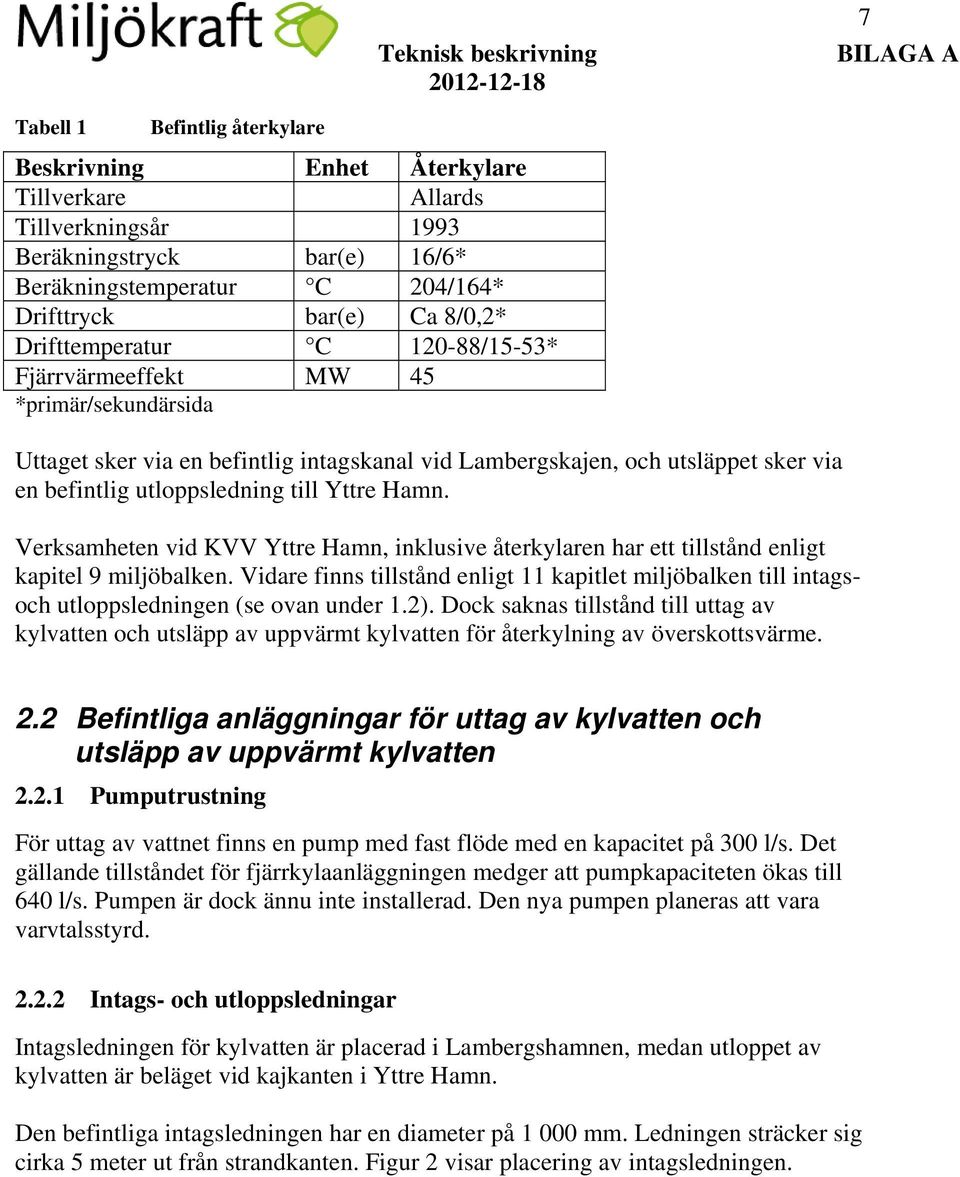 en befintlig utloppsledning till Yttre Hamn. Verksamheten vid KVV Yttre Hamn, inklusive återkylaren har ett tillstånd enligt kapitel 9 miljöbalken.