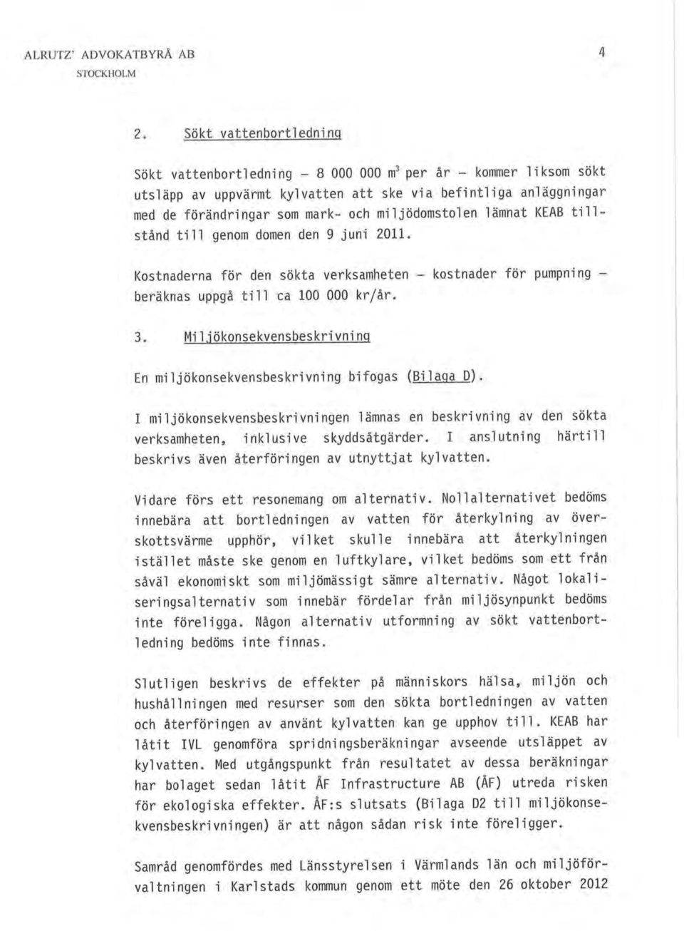 miljödomstolen lämnat KFAB tillstånd till genom domen den 9 juni 2011. Kostnaderna för den sökta verksambeten ^ kostnader för pumpning ^ beräknas uppgåtill caloooookr^år. 3.