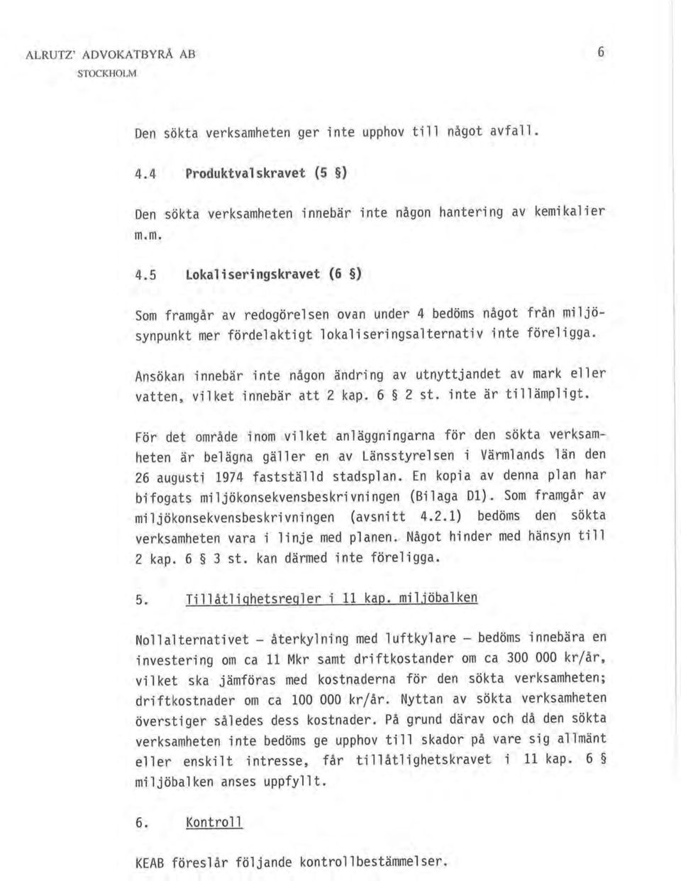 5 tokalisoringskravot ^ ^) Som framgår av redogörelsen ovan under 4 hedöms något från miljösynpunkt mer fördelaktigt lokaliseringsalternativ inte föreligga.