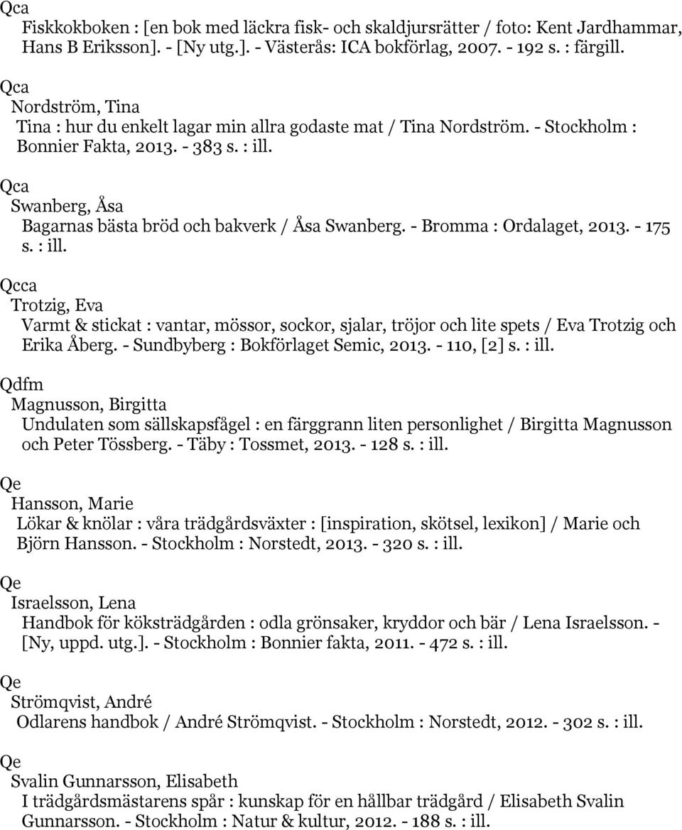 Qca Swanberg, Åsa Bagarnas bästa bröd och bakverk / Åsa Swanberg. - Bromma : Ordalaget, 2013. - 175 s. : ill.