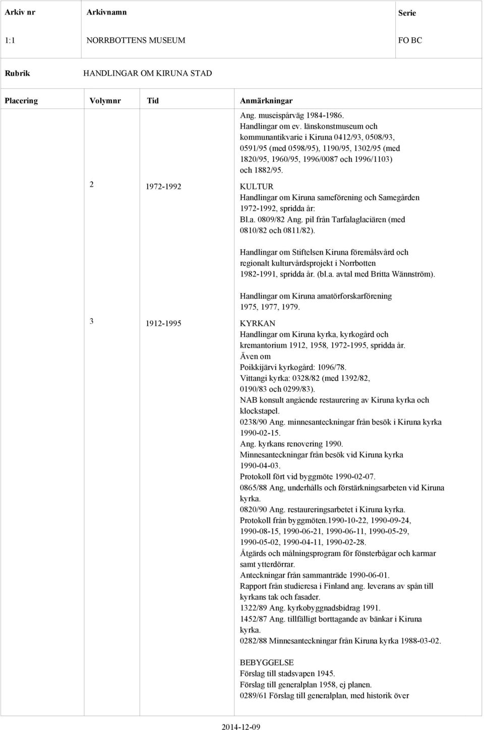 2 1972-1992 KULTUR Handlingar om Kiruna sameförening och Samegården 1972-1992, spridda år: Bl.a. 0809/82 Ang. pil från Tarfalaglaciären (med 0810/82 och 0811/82).