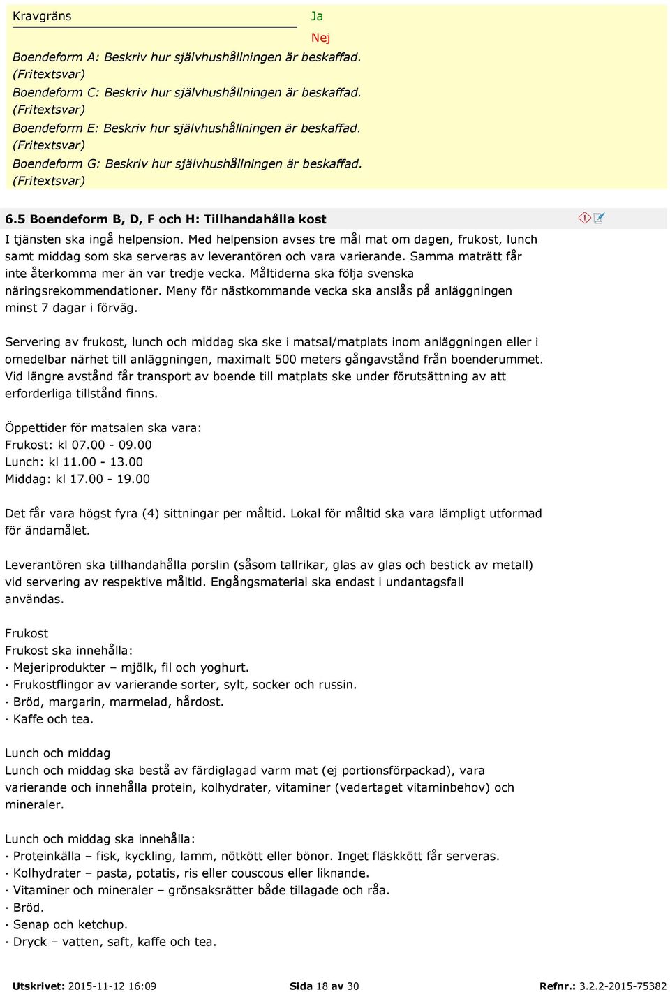 5 Boendeform B, D, F och H: Tillhandahålla kost I tjänsten ska ingå helpension.