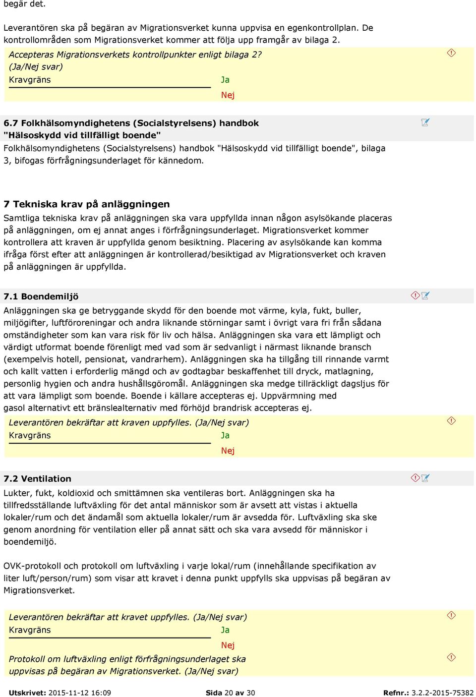 7 Folkhälsomyndighetens (Socialstyrelsens) handbok "Hälsoskydd vid tillfälligt boende" Folkhälsomyndighetens (Socialstyrelsens) handbok "Hälsoskydd vid tillfälligt boende", bilaga 3, bifogas