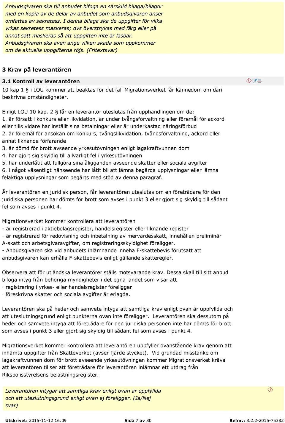 Anbudsgivaren ska även ange vilken skada som uppkommer om de aktuella uppgifterna röjs. (Fritextsvar) 3 Krav på leverantören 3.