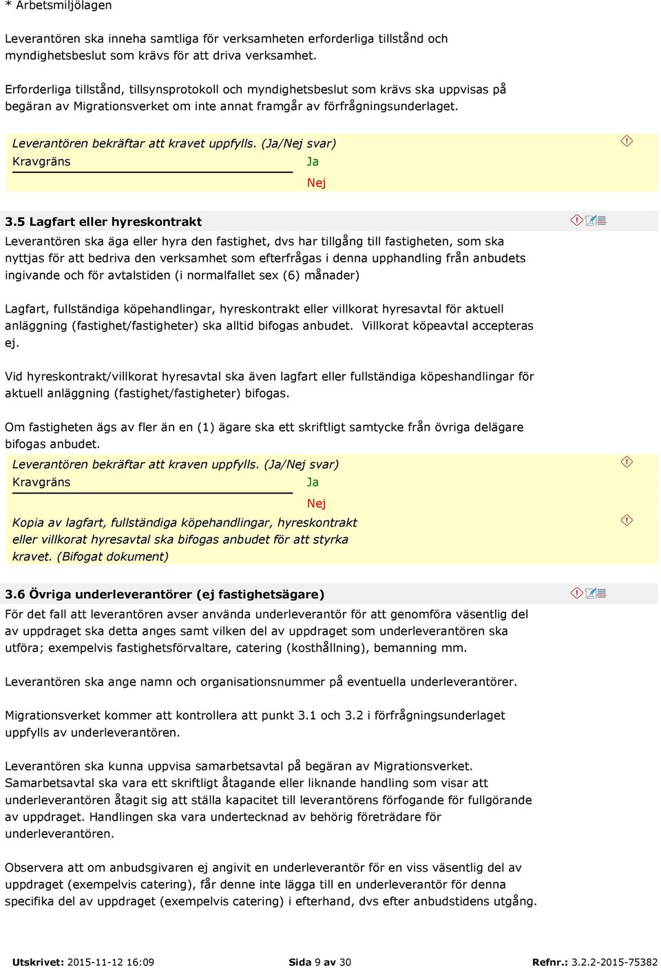 Leverantören bekräftar att kravet uppfylls. (/ svar) 3.