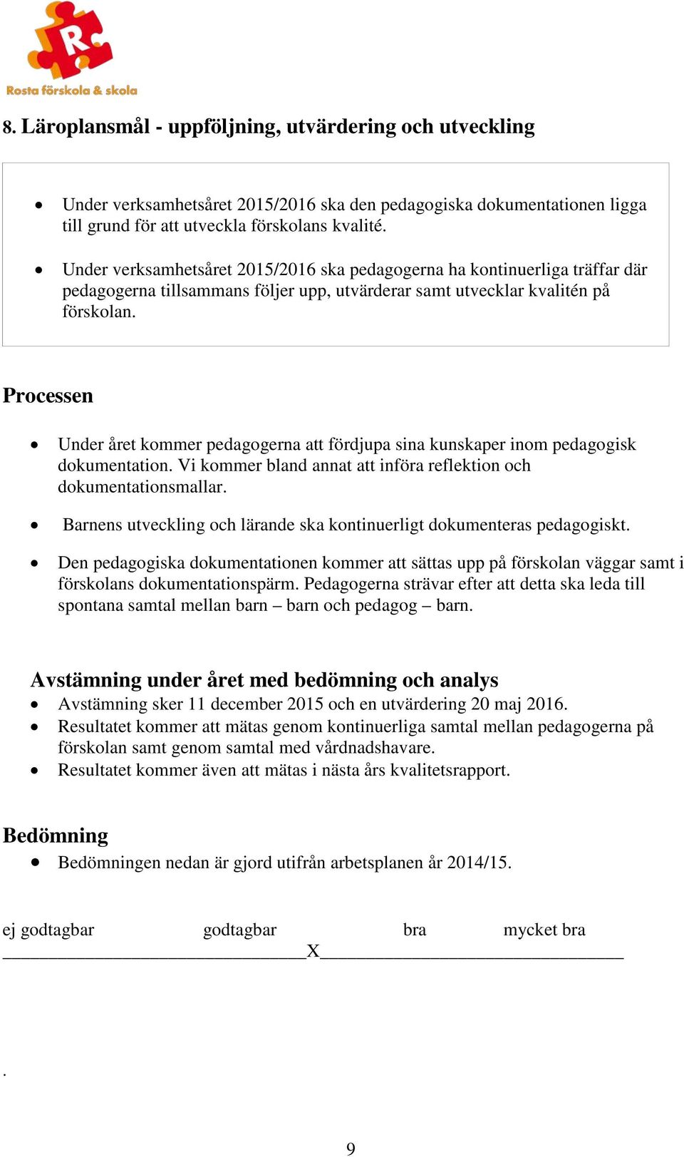 Under året kommer pedagogerna att fördjupa sina kunskaper inom pedagogisk dokumentation. Vi kommer bland annat att införa reflektion och dokumentationsmallar.