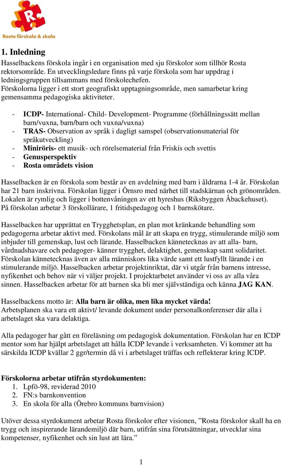Förskolorna ligger i ett stort geografiskt upptagningsområde, men samarbetar kring gemensamma pedagogiska aktiviteter.