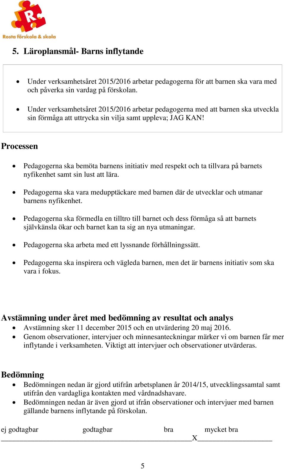 Pedagogerna ska bemöta barnens initiativ med respekt och ta tillvara på barnets nyfikenhet samt sin lust att lära.