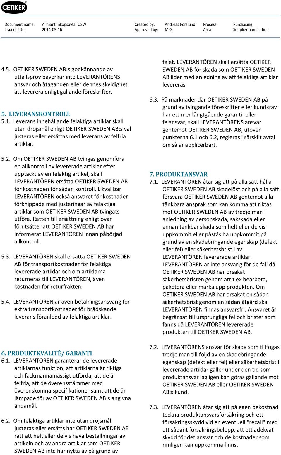 Om OETIKER SWEDEN AB tvingas genomföra en allkontroll av levererade artiklar efter upptäckt av en felaktig artikel, skall LEVERANTÖREN ersätta OETIKER SWEDEN AB för kostnaden för sådan kontroll.