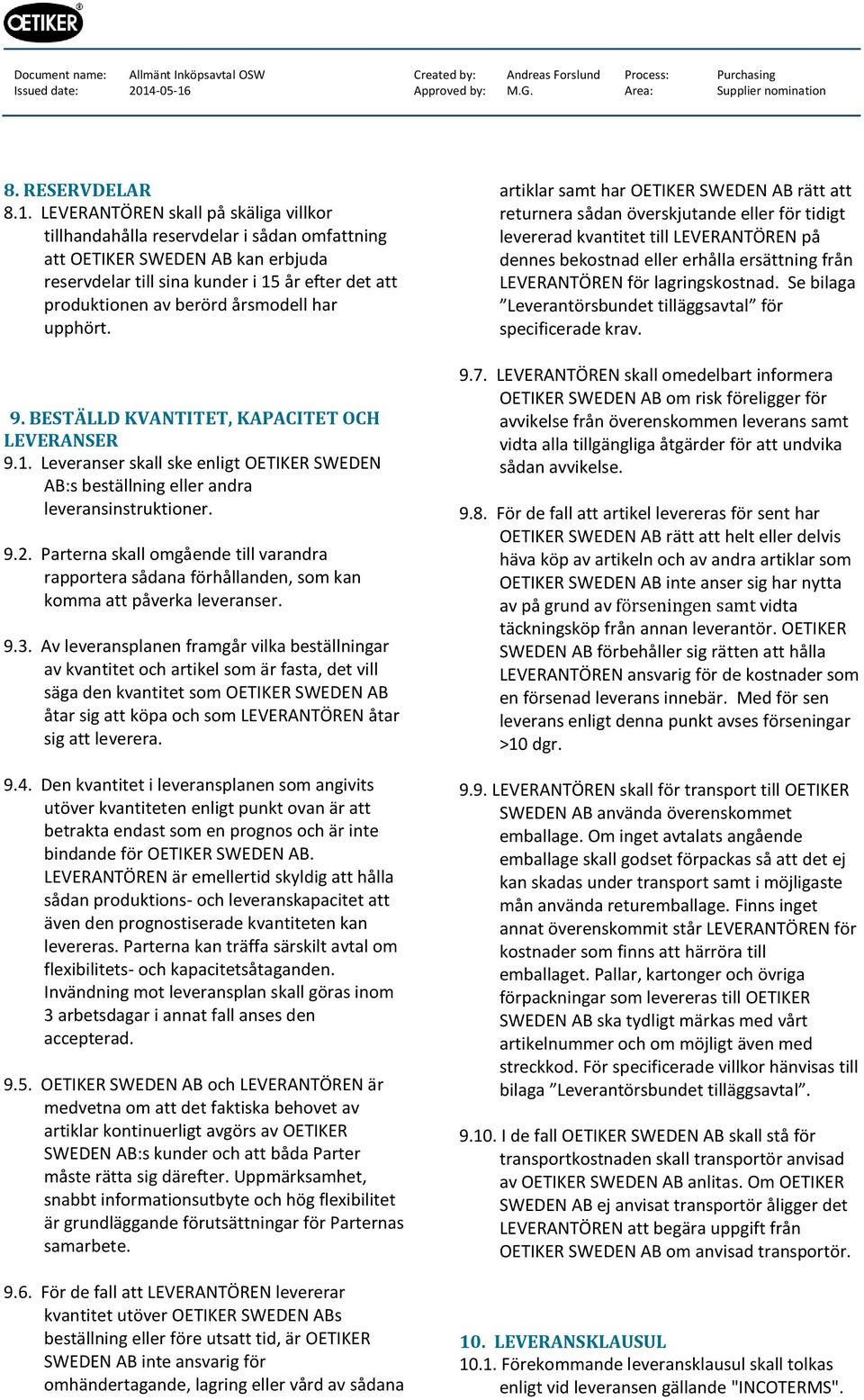 årsmodell har upphört. 9. BESTÄLLD KVANTITET, KAPACITET OCH LEVERANSER 9.1. Leveranser skall ske enligt OETIKER SWEDEN AB:s beställning eller andra leveransinstruktioner. 9.2.