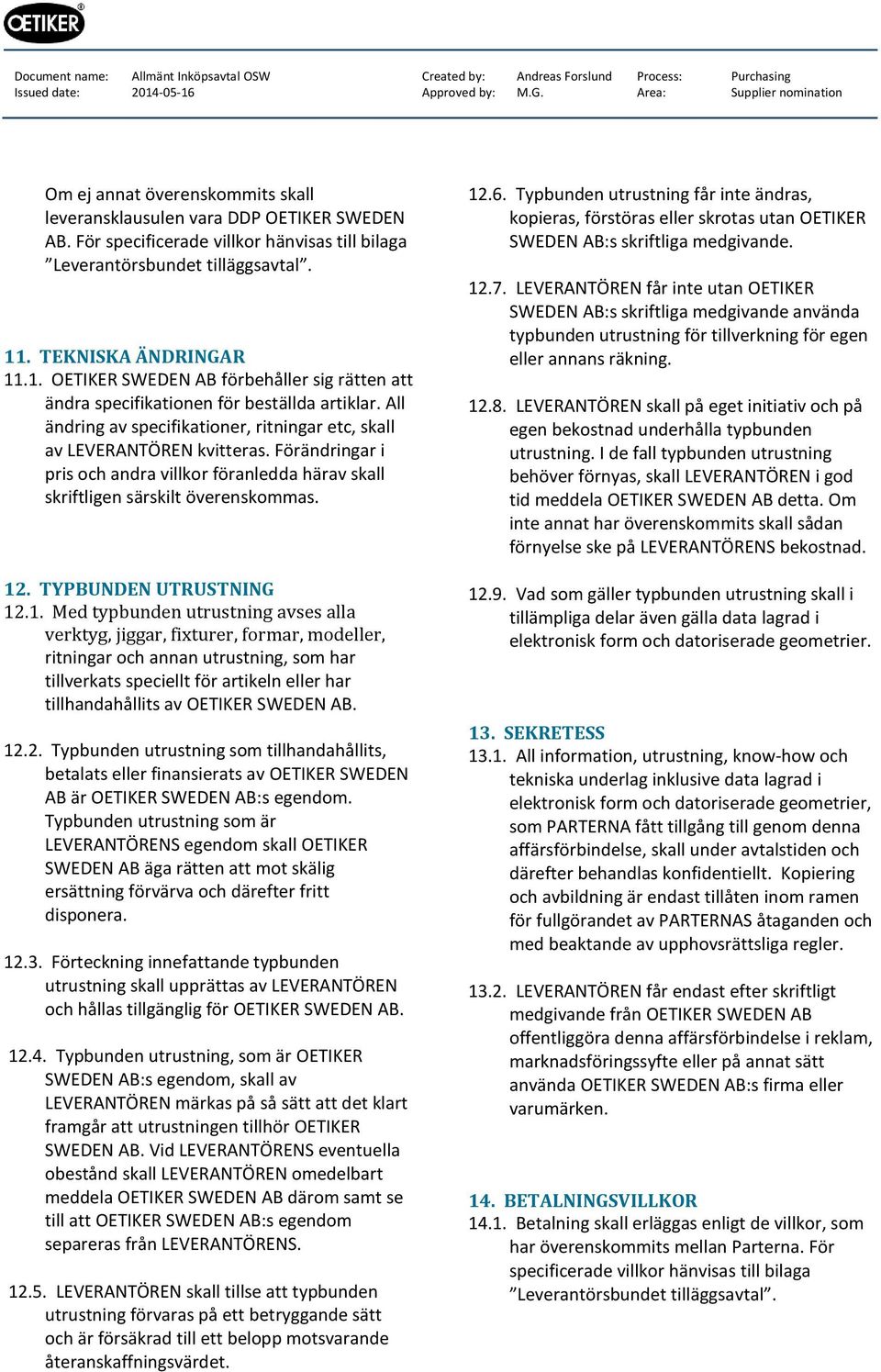 Förändringar i pris och andra villkor föranledda härav skall skriftligen särskilt överenskommas. 12