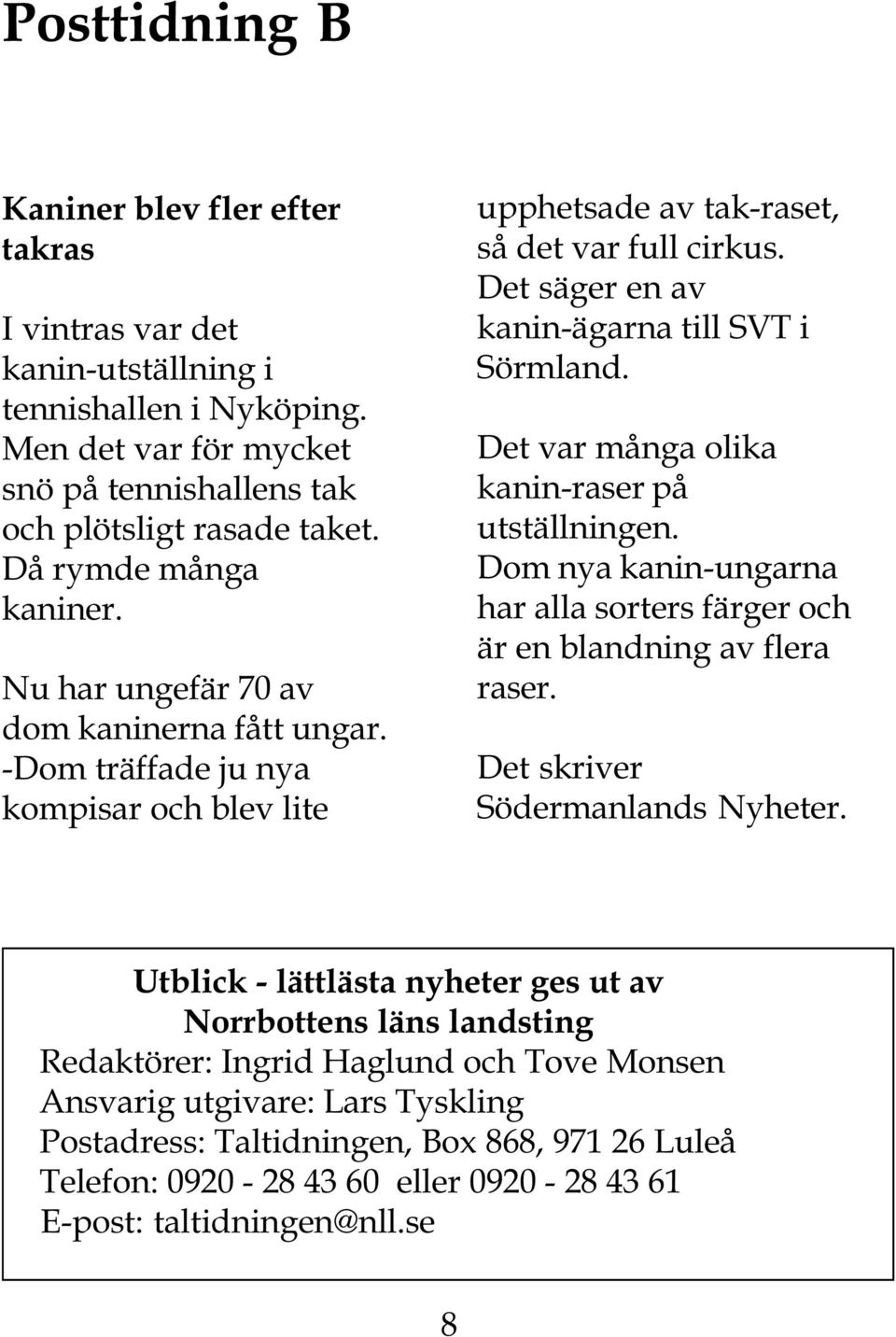 Det säger en av kanin-ägarna till SVT i Sörmland. Det var många olika kanin-raser på utställningen. Dom nya kanin-ungarna har alla sorters färger och är en blandning av flera raser.