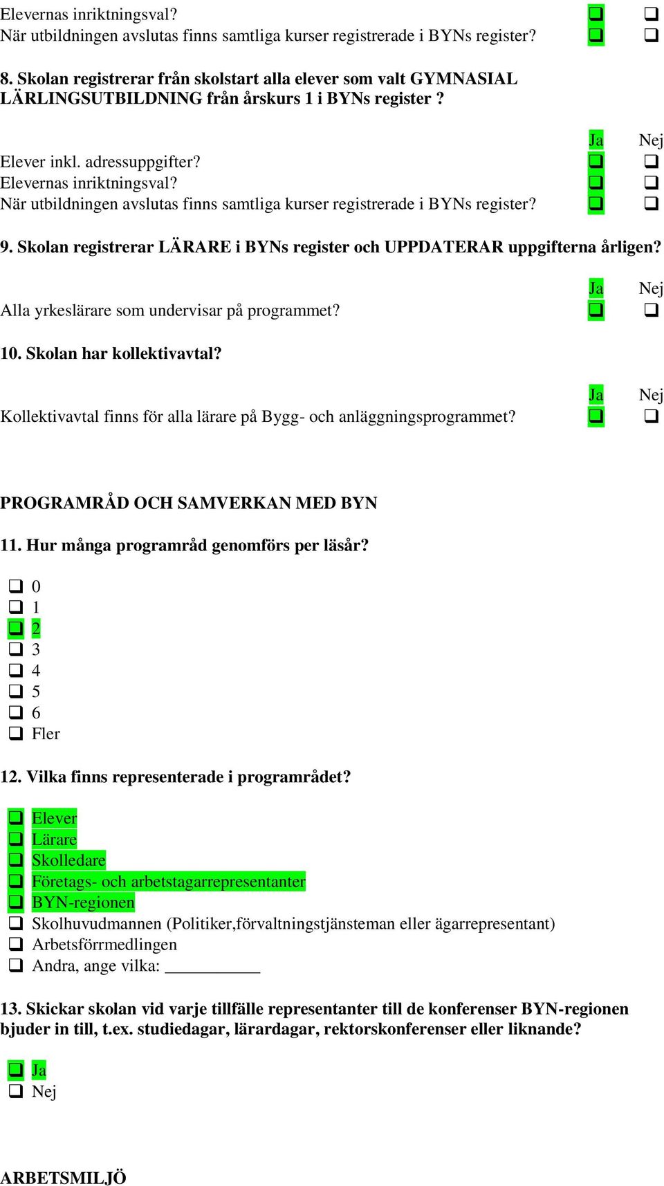 När utbildningen avslutas finns samtliga kurser registrerade i BYNs register? 9. Skolan registrerar LÄRARE i BYNs register och UPPDATERAR uppgifterna årligen?