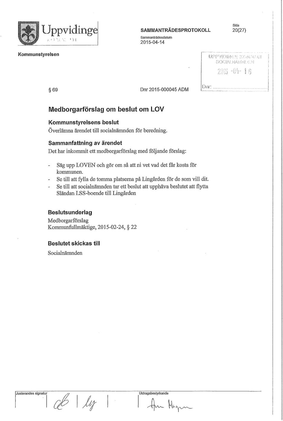 Sammanfattning av ärendet Det har inkommit ett medborgarförsag med föj ande försag: Säg upp LOVEN och gör om så att ni vet vad det får kosta för kommunen.