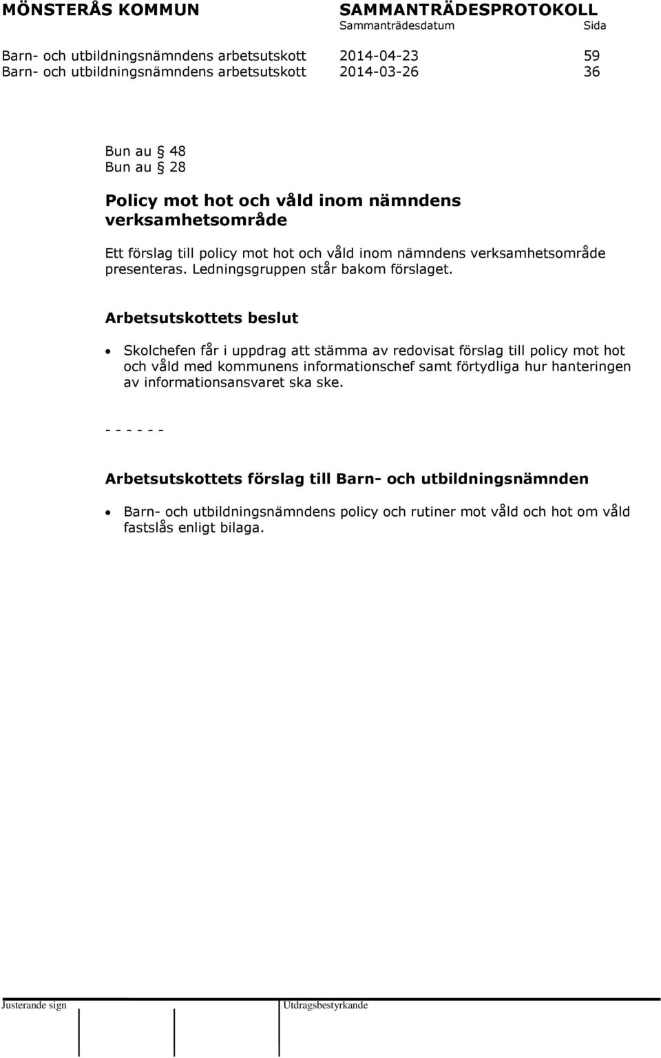 Skolchefen får i uppdrag att stämma av redovisat förslag till policy mot hot och våld med kommunens informationschef samt förtydliga hur hanteringen av