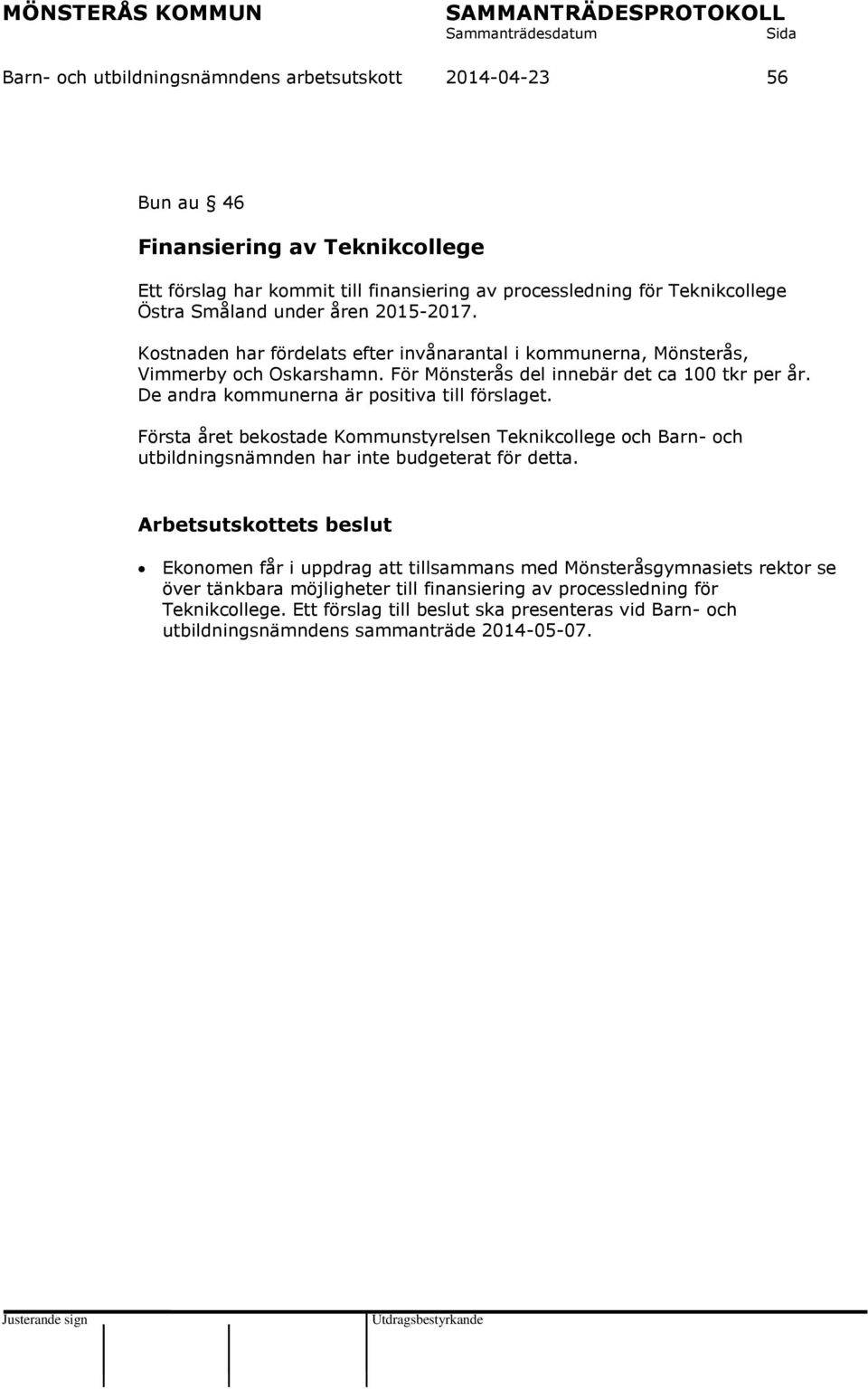 De andra kommunerna är positiva till förslaget. Första året bekostade Kommunstyrelsen Teknikcollege och Barn- och utbildningsnämnden har inte budgeterat för detta.