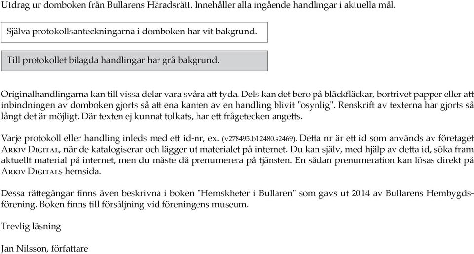 Dels kan det bero på bläckfläckar, bortrivet papper eller att inbindningen av domboken gjorts så att ena kanten av en handling blivit "osynlig".