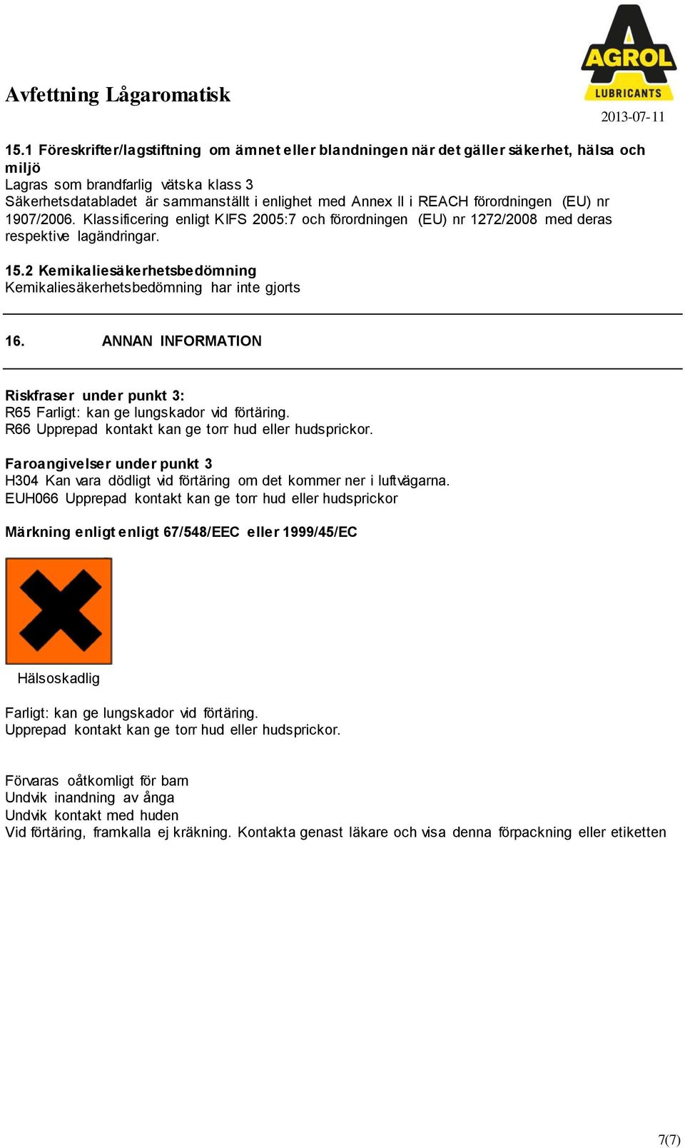 REACH förordningen (EU) nr 1907/2006. Klassificering enligt KIFS 2005:7 och förordningen (EU) nr 1272/2008 med deras respektive lagändringar. 15.