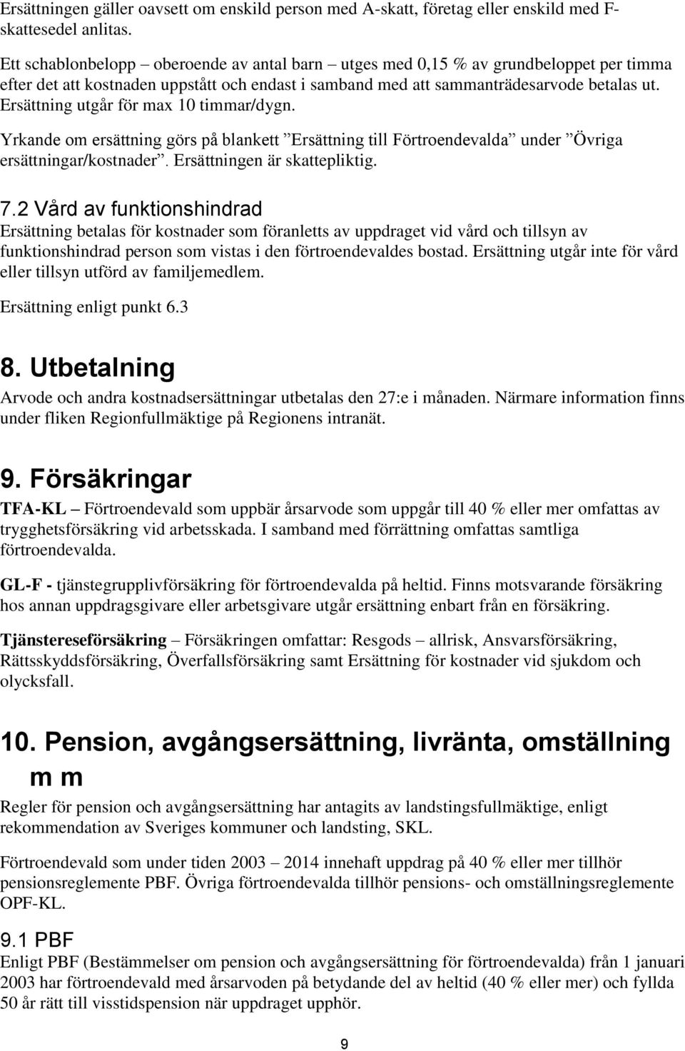 Ersättning utgår för max 10 timmar/dygn. Yrkande om ersättning görs på blankett Ersättning till Förtroendevalda under Övriga ersättningar/kostnader. Ersättningen är skattepliktig. 7.