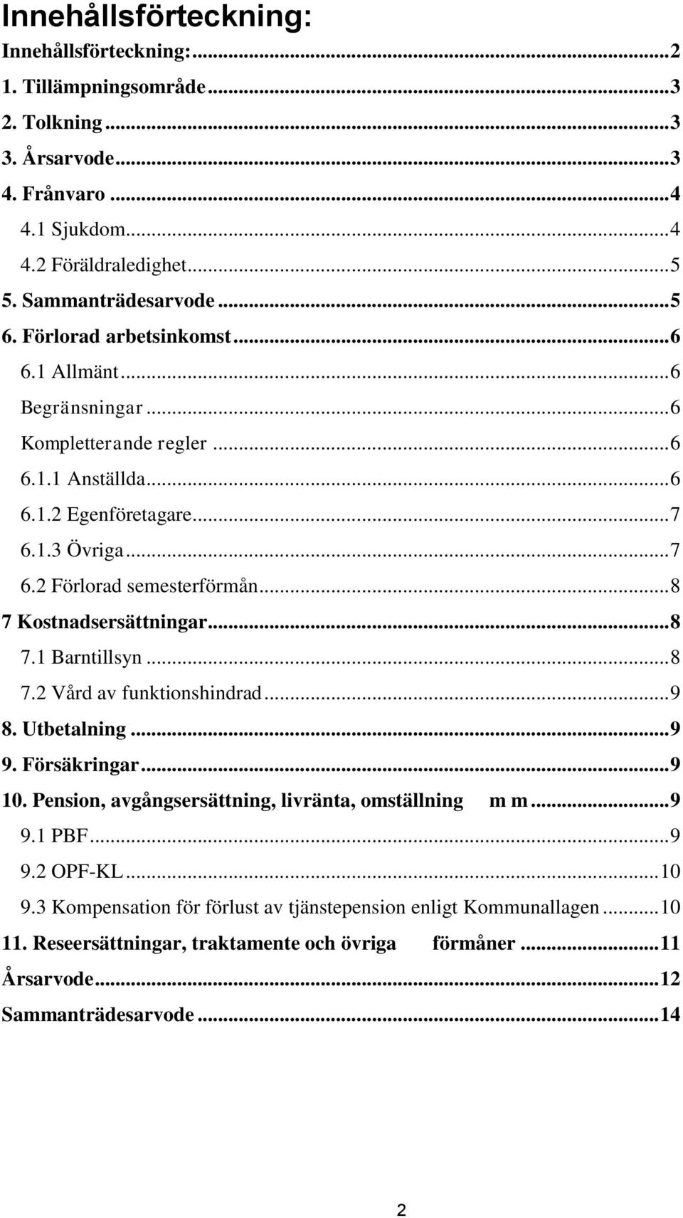 .. 8 7 Kostnadsersättningar... 8 7.1 Barntillsyn... 8 7.2 Vård av funktionshindrad... 9 8. Utbetalning... 9 9. Försäkringar... 9 10. Pension, avgångsersättning, livränta, omställning m m... 9 9.1 PBF.