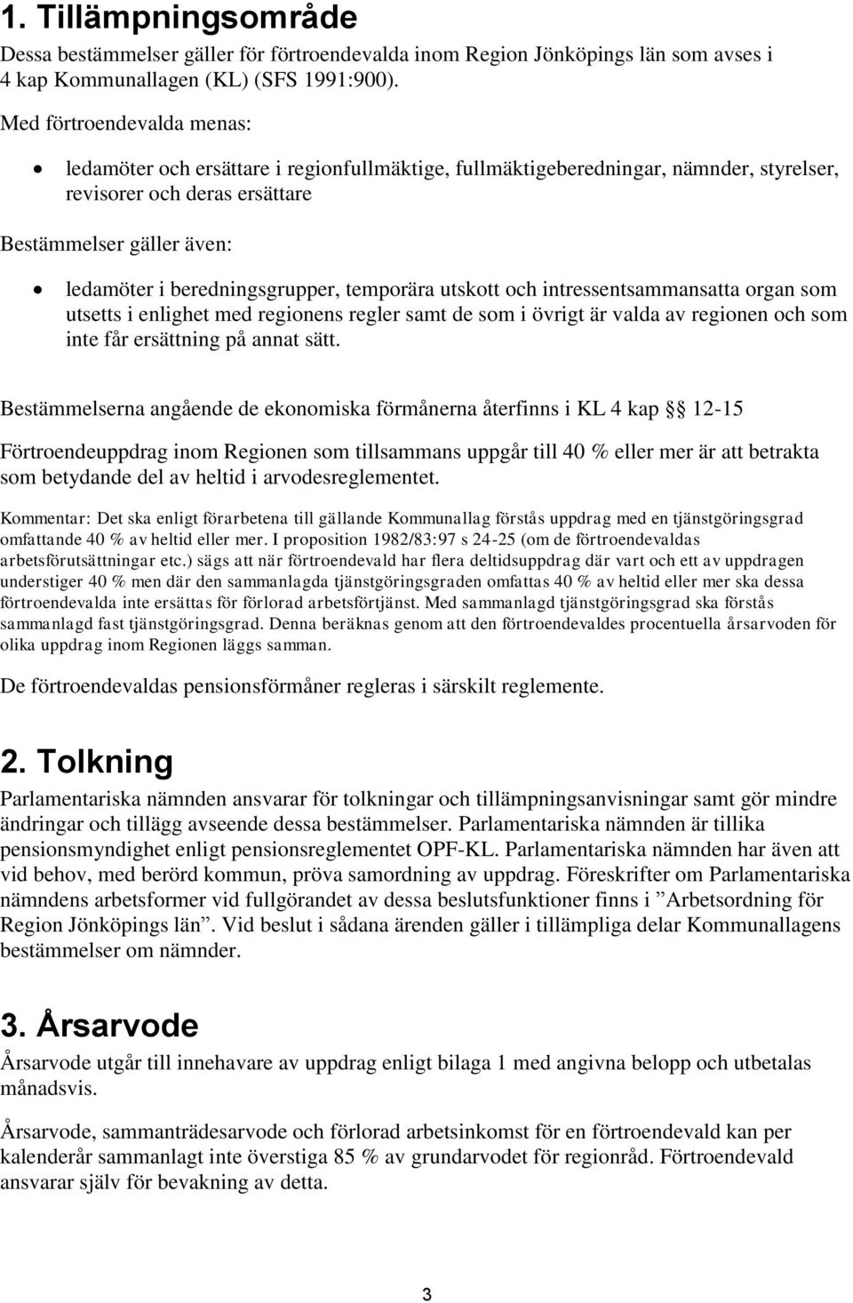 beredningsgrupper, temporära utskott och intressentsammansatta organ som utsetts i enlighet med regionens regler samt de som i övrigt är valda av regionen och som inte får ersättning på annat sätt.