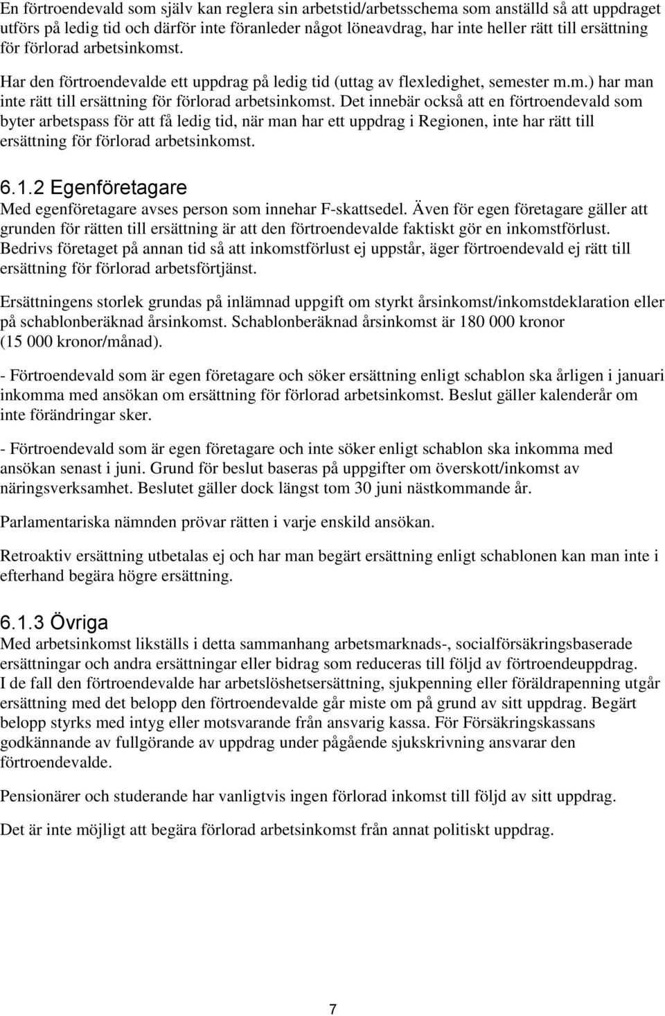 Det innebär också att en förtroendevald som byter arbetspass för att få ledig tid, när man har ett uppdrag i Regionen, inte har rätt till ersättning för förlorad arbetsinkomst. 6.1.