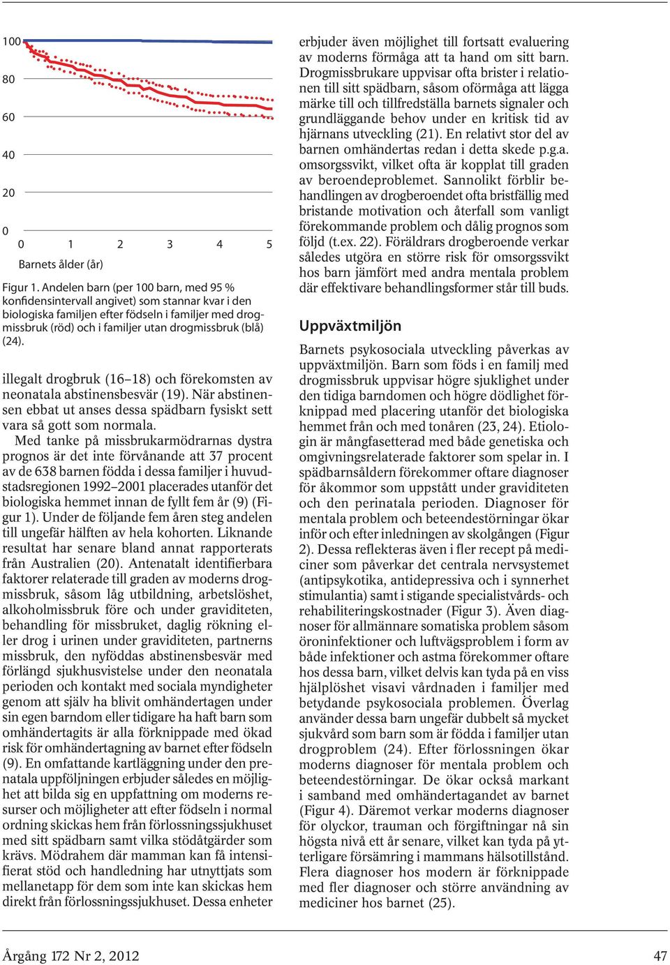 illegalt drogbruk (16 18) och förekomsten av neonatala abstinensbesvär (19). När abstinensen ebbat ut anses dessa spädbarn fysiskt sett vara så gott som normala.