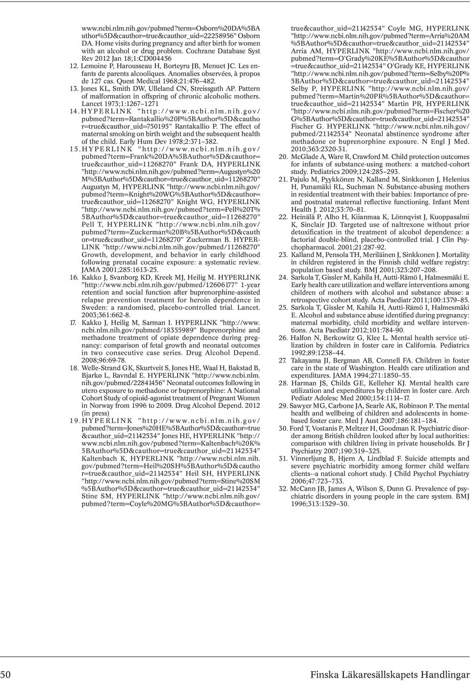 Quest Medical 1968;21:476 482. 13. Jones KL, Smith DW, Ulleland CN, Streissguth AP. Pattern of malformation in offspring of chronic alcoholic mothers. Lancet 1973;1:1267 1271 14.HYPERLINK http://www.