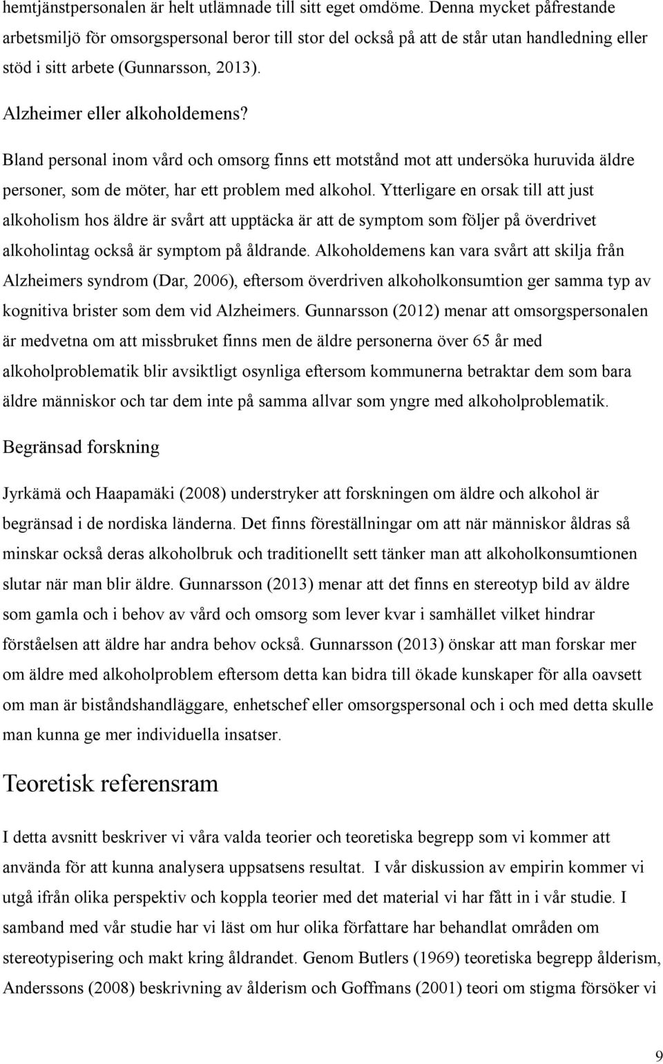 Bland personal inom vård och omsorg finns ett motstånd mot att undersöka huruvida äldre personer, som de möter, har ett problem med alkohol.