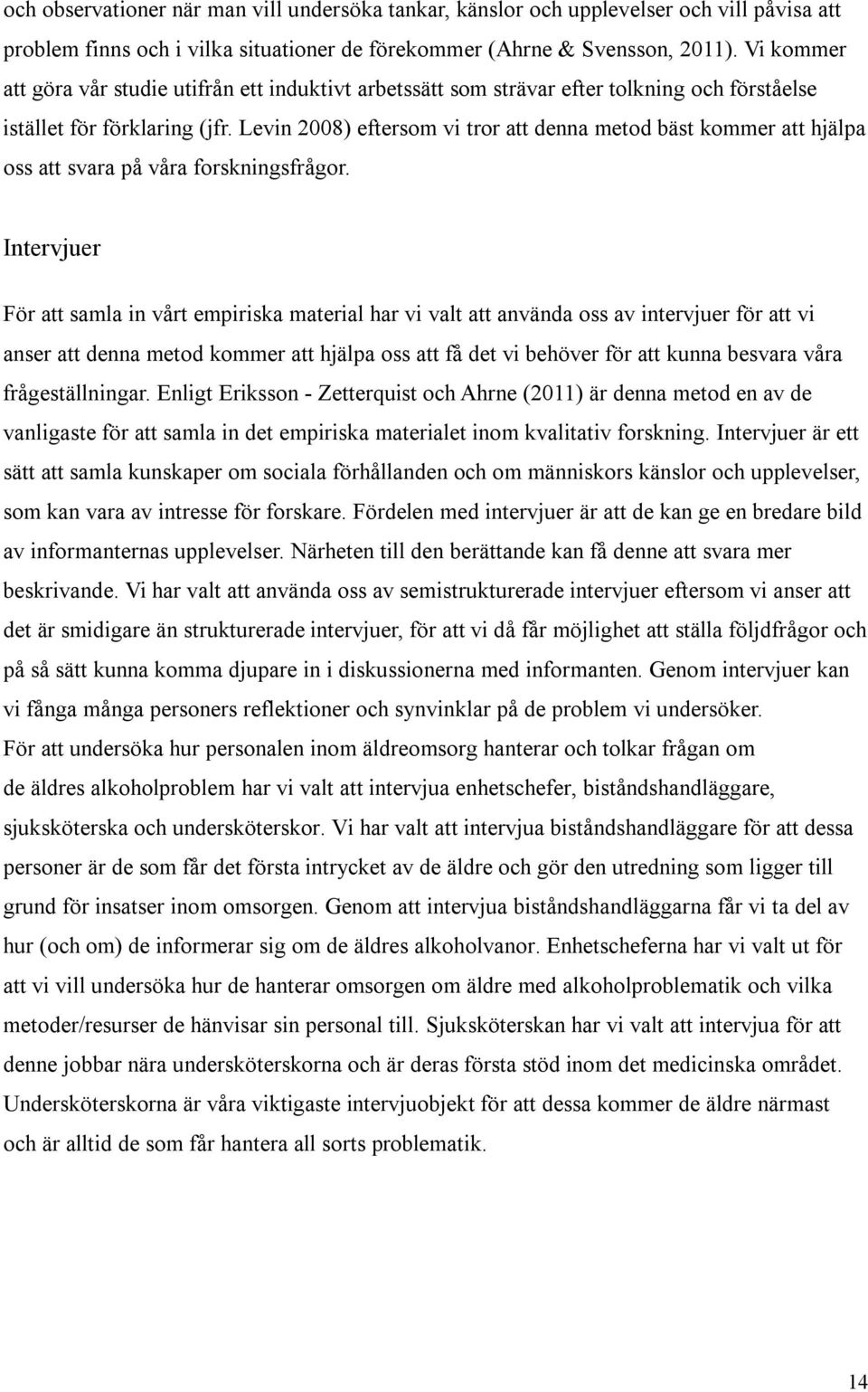 Levin 2008) eftersom vi tror att denna metod bäst kommer att hjälpa oss att svara på våra forskningsfrågor.