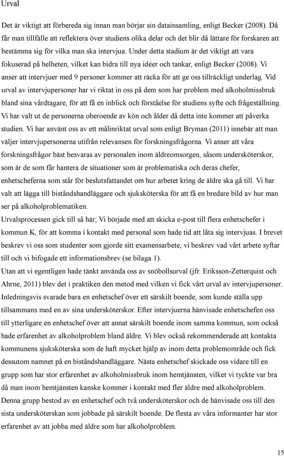 Under detta stadium är det viktigt att vara fokuserad på helheten, vilket kan bidra till nya idéer och tankar, enligt Becker (2008).