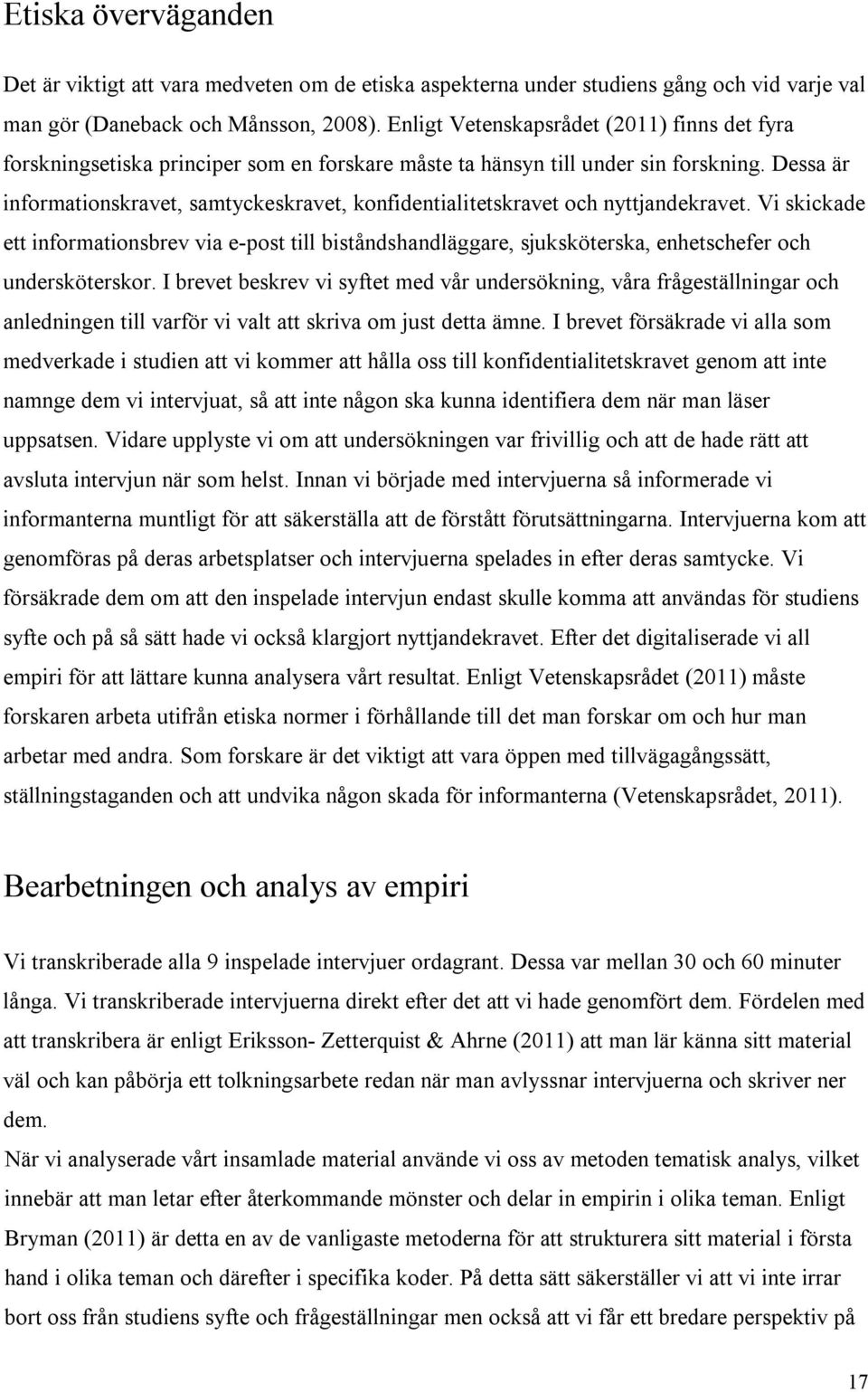 Dessa är informationskravet, samtyckeskravet, konfidentialitetskravet och nyttjandekravet.