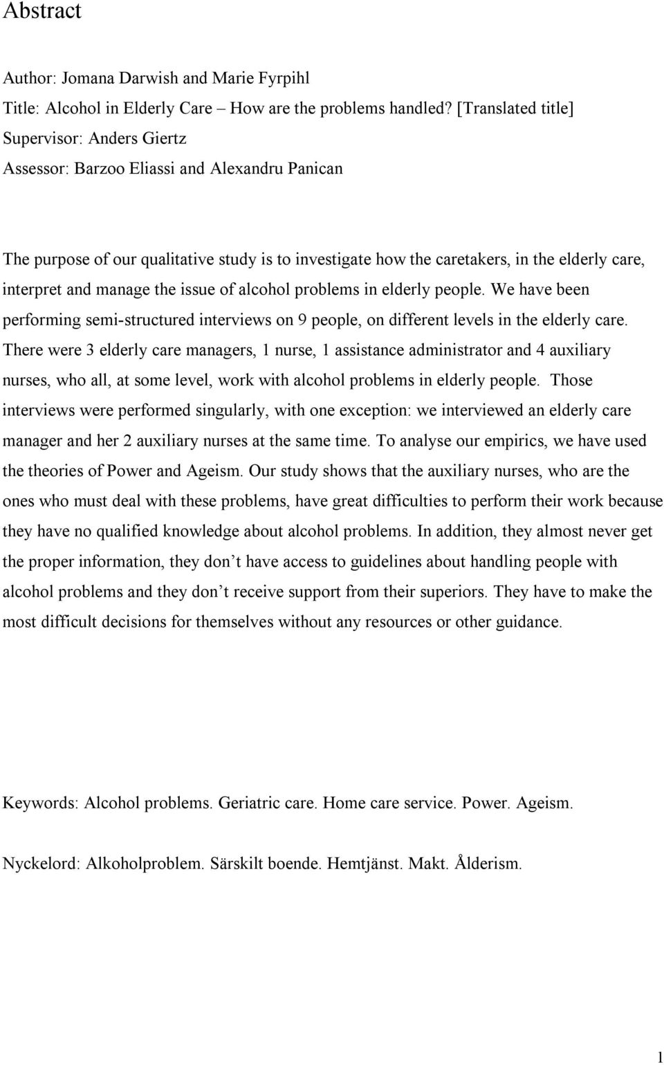 and manage the issue of alcohol problems in elderly people. We have been performing semi-structured interviews on 9 people, on different levels in the elderly care.