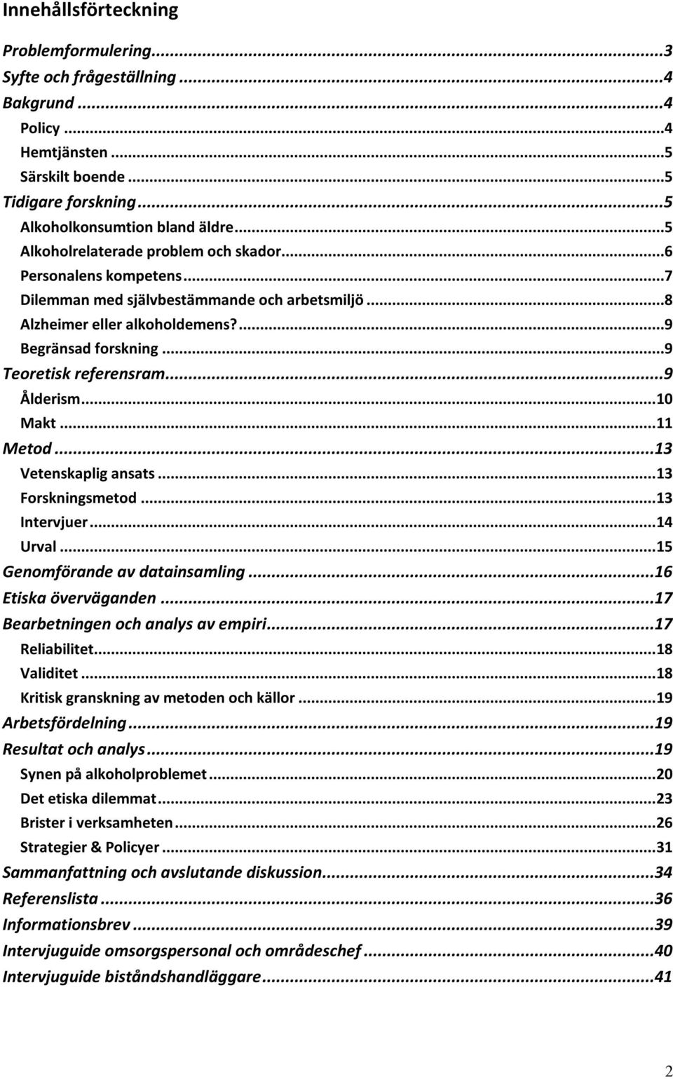 ..9 Ålderism... 10 Makt... 11 Metod...13 Vetenskaplig ansats... 13 Forskningsmetod... 13 Intervjuer... 14 Urval... 15 Genomförande av datainsamling...16 Etiska överväganden.