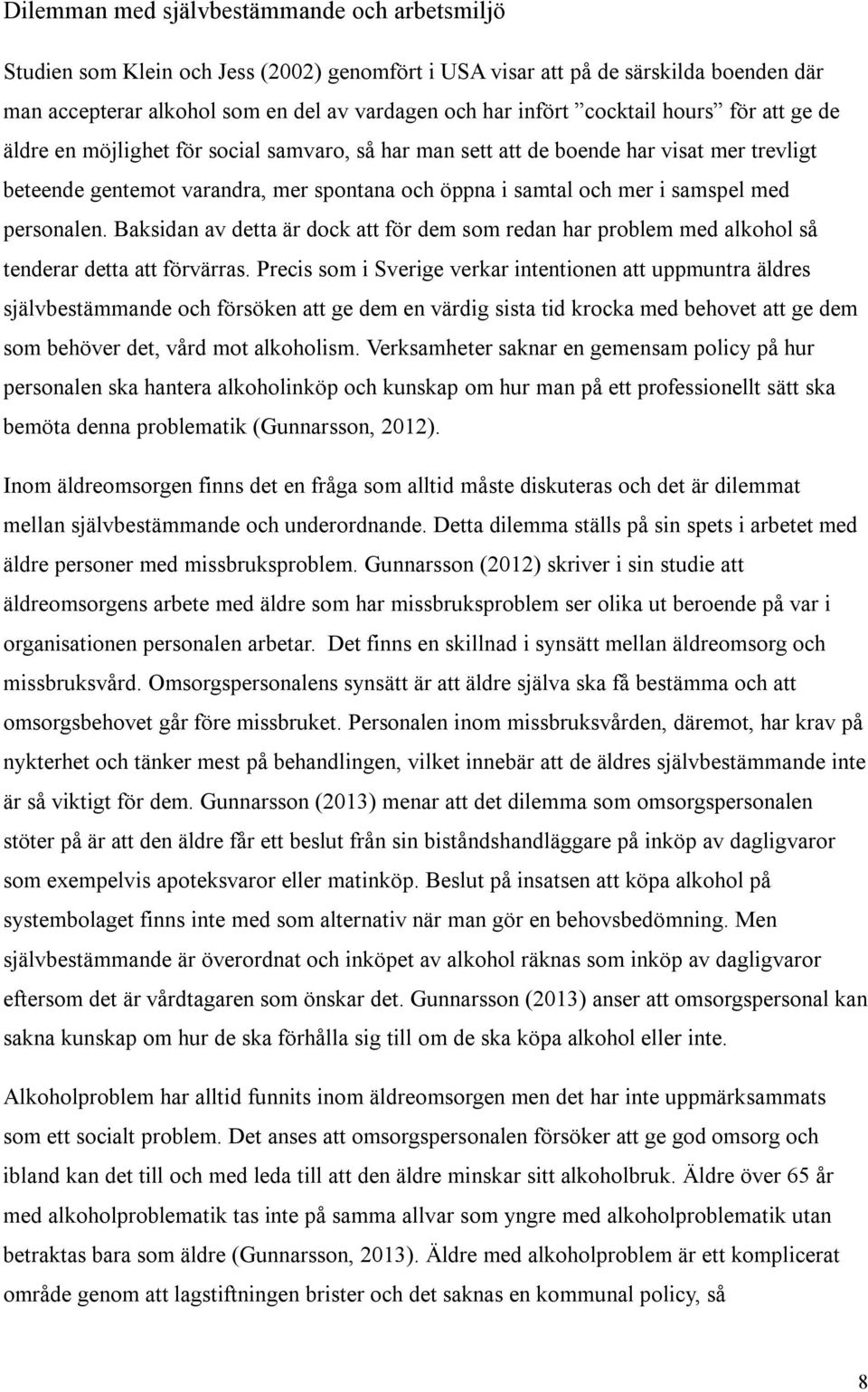 med personalen. Baksidan av detta är dock att för dem som redan har problem med alkohol så tenderar detta att förvärras.