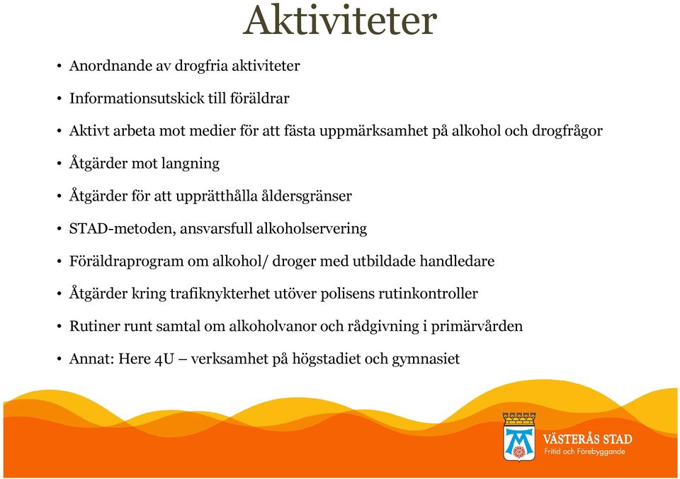 ansvarsfull alkoholservering Föräldraprogram om alkohol/ droger med utbildade handledare Åtgärder kring trafiknykterhet utöver