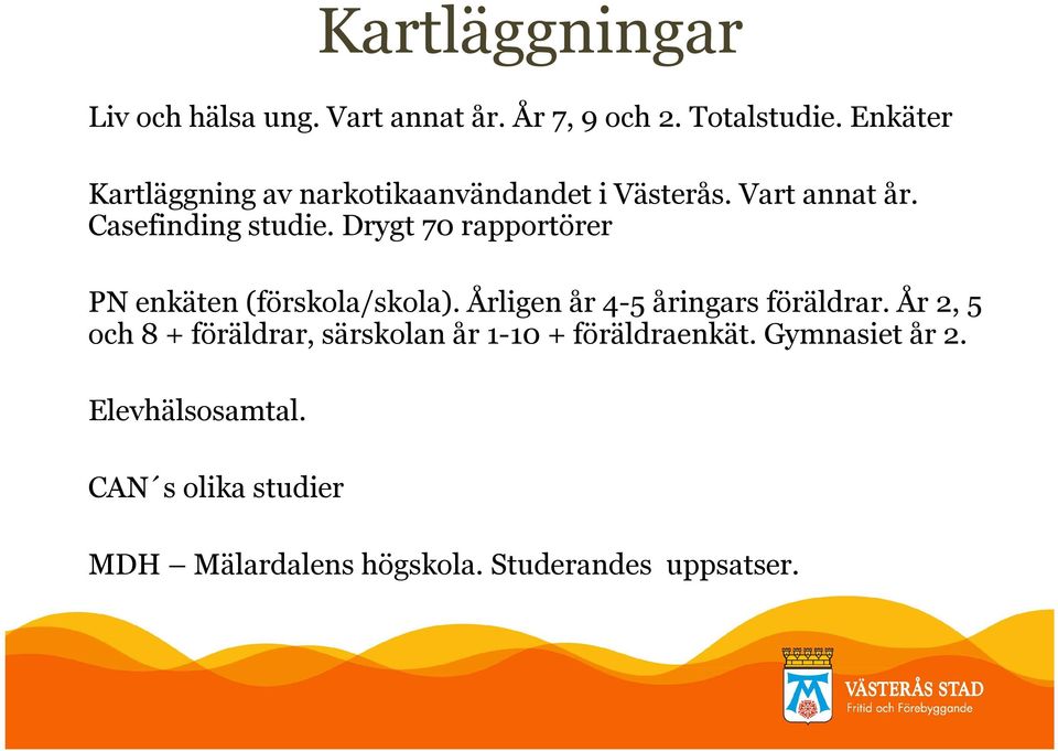 Drygt 70 rapportörer PN enkäten (förskola/skola). Årligen år 4-5 åringars föräldrar.