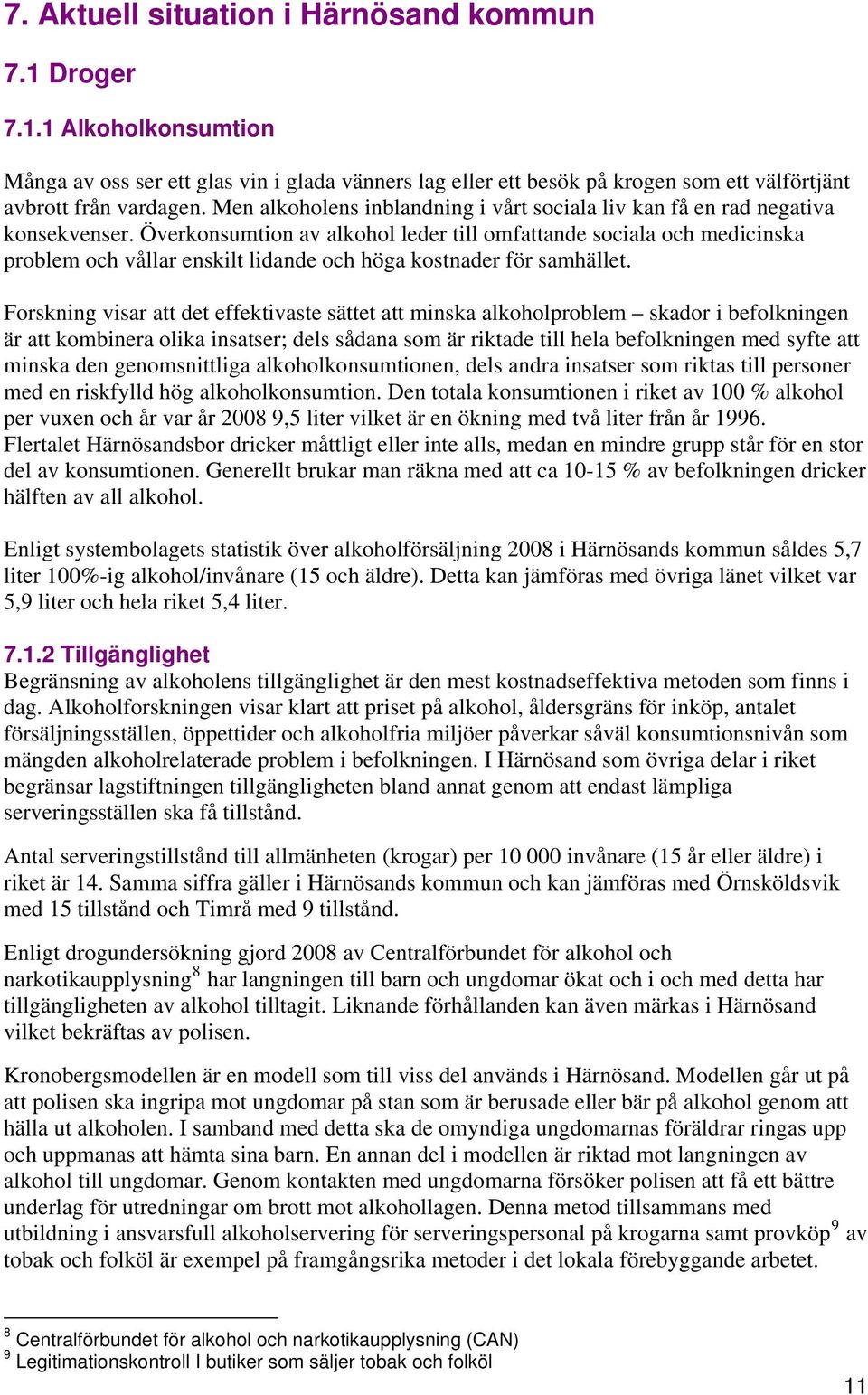 Överkonsumtion av alkohol leder till omfattande sociala och medicinska problem och vållar enskilt lidande och höga kostnader för samhället.