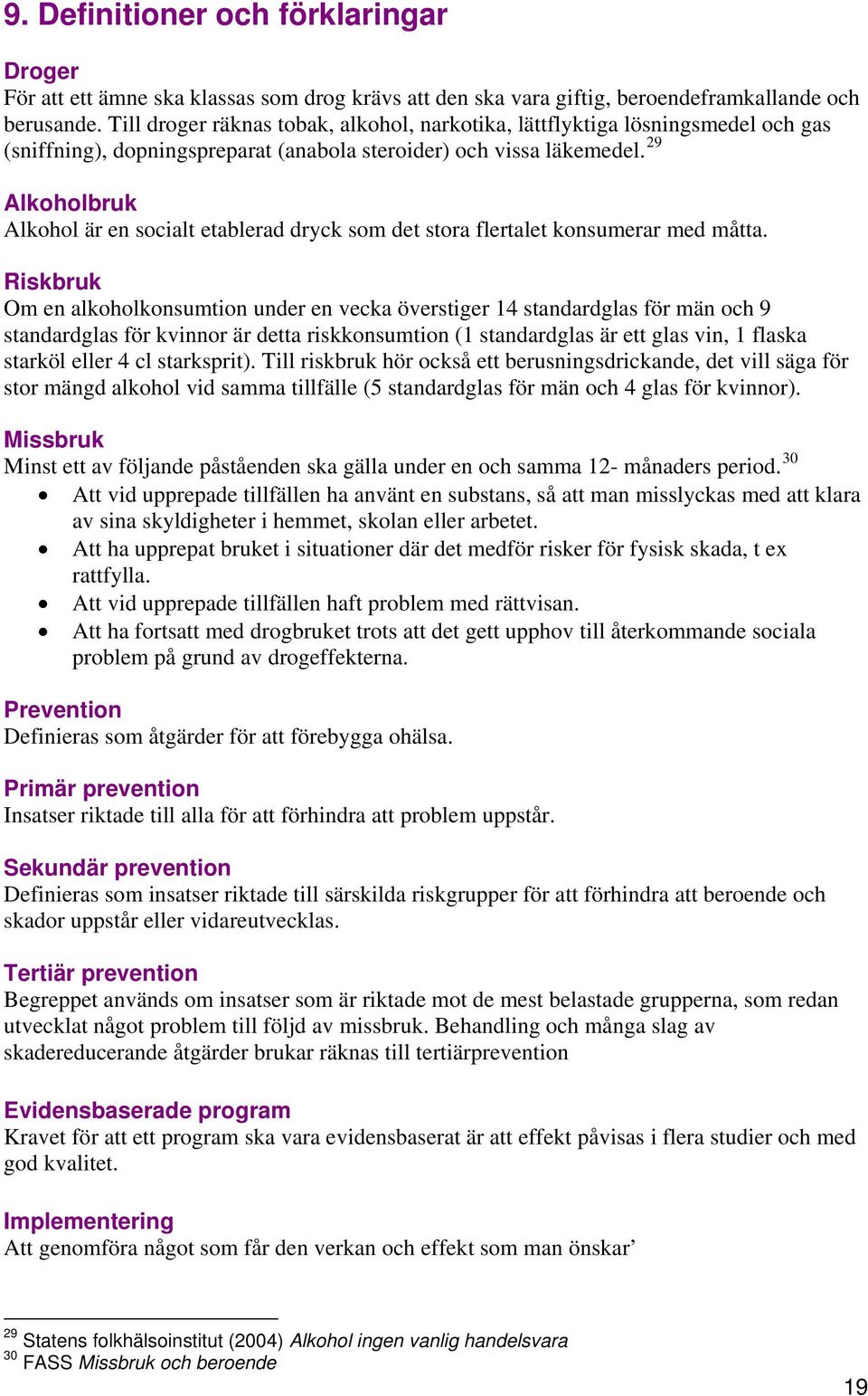 29 Alkoholbruk Alkohol är en socialt etablerad dryck som det stora flertalet konsumerar med måtta.